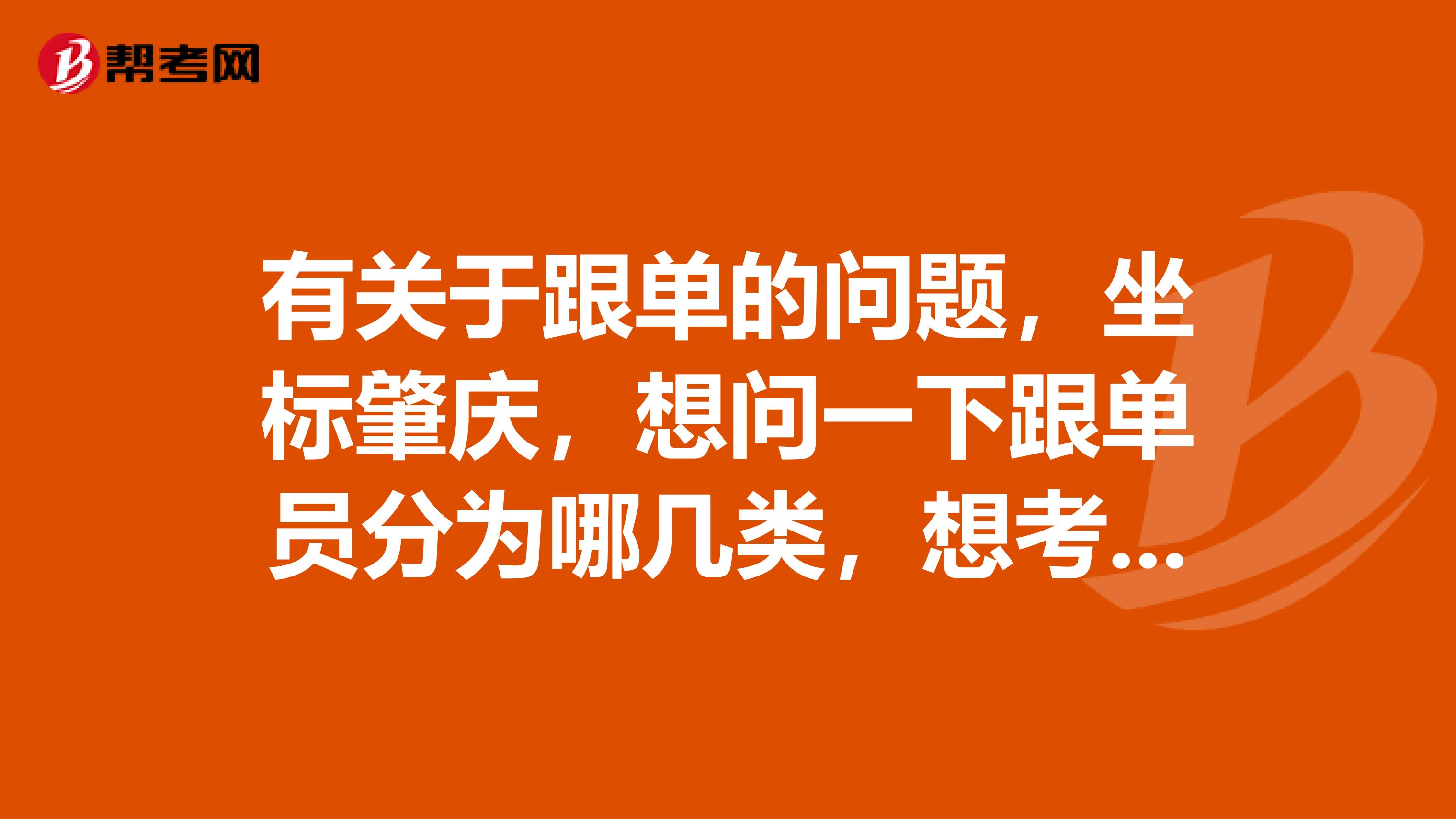 有关于跟单的问题，坐标肇庆，想问一下跟单员分为哪几类，想考跟单员。