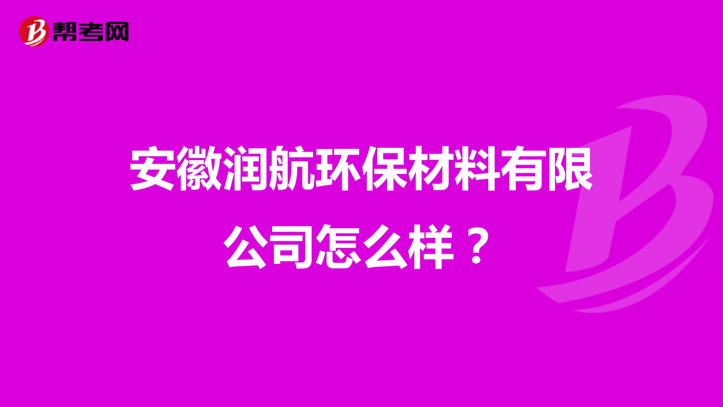 安徽润航环保材料有限公司怎么样?