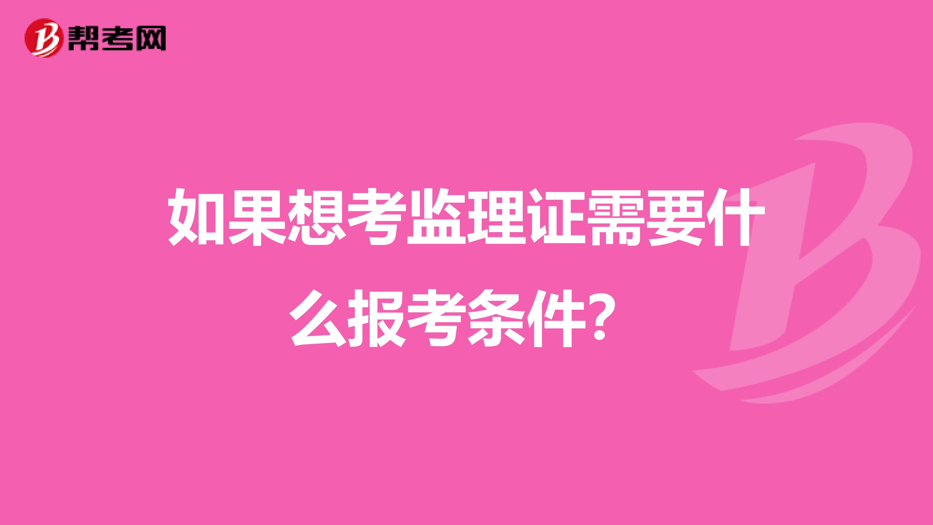 如果想考监理证需要什么报考条件?