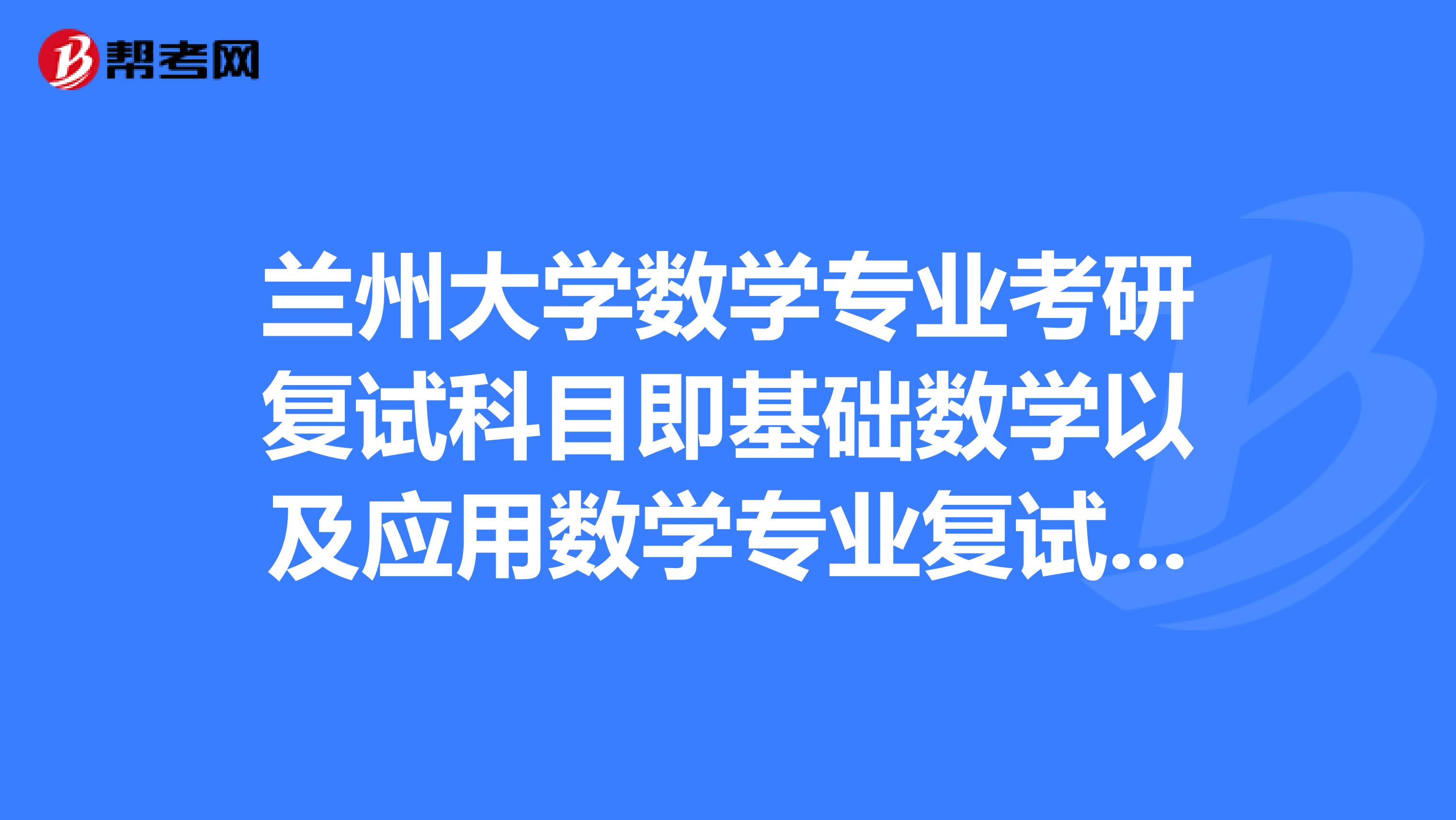 蘭州大學數學專業考研複試科目即基礎數學以及應用數學專業複試科目