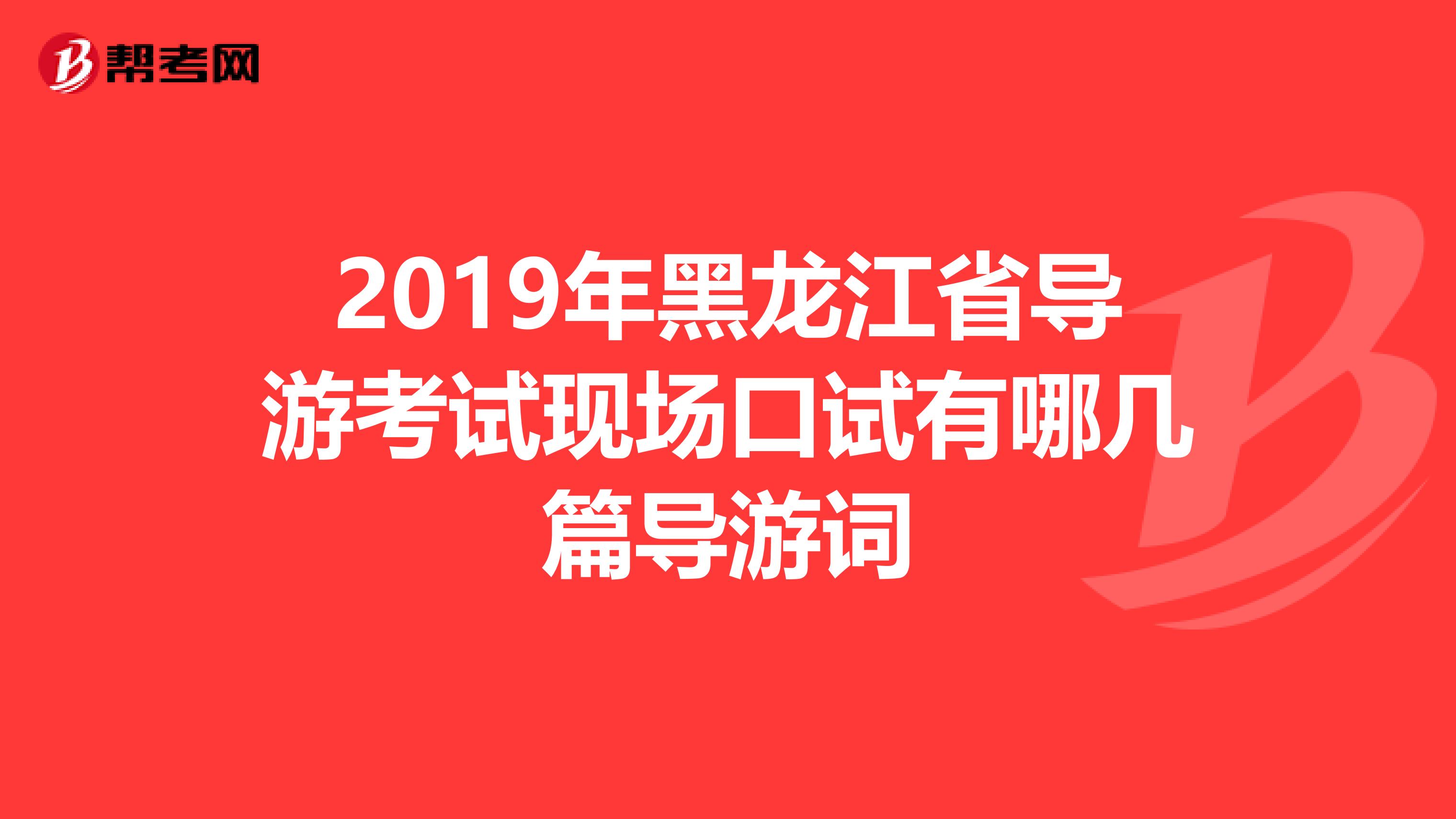 2019年黑龙江省导游考试现场口试有哪几篇导游词