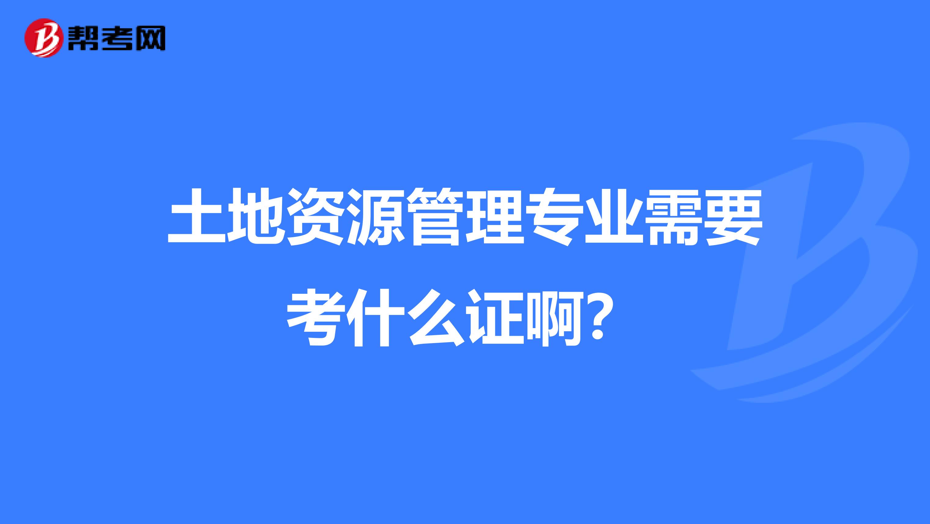 土地资源管理专业需要考什么证啊?