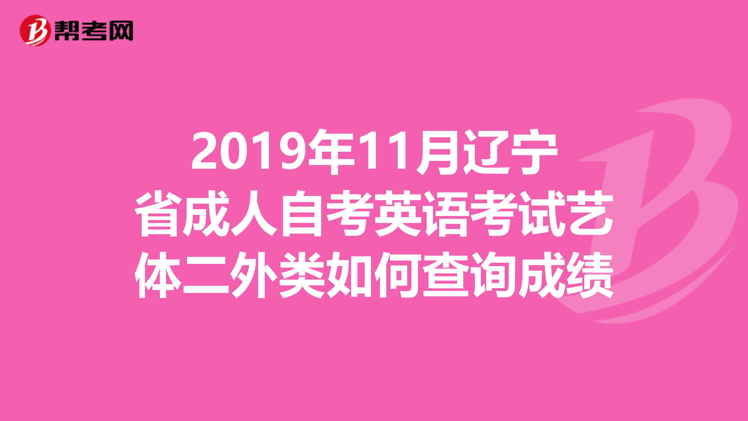 2019年11月辽宁省成人自考英语考试艺体二外类如何查询成绩