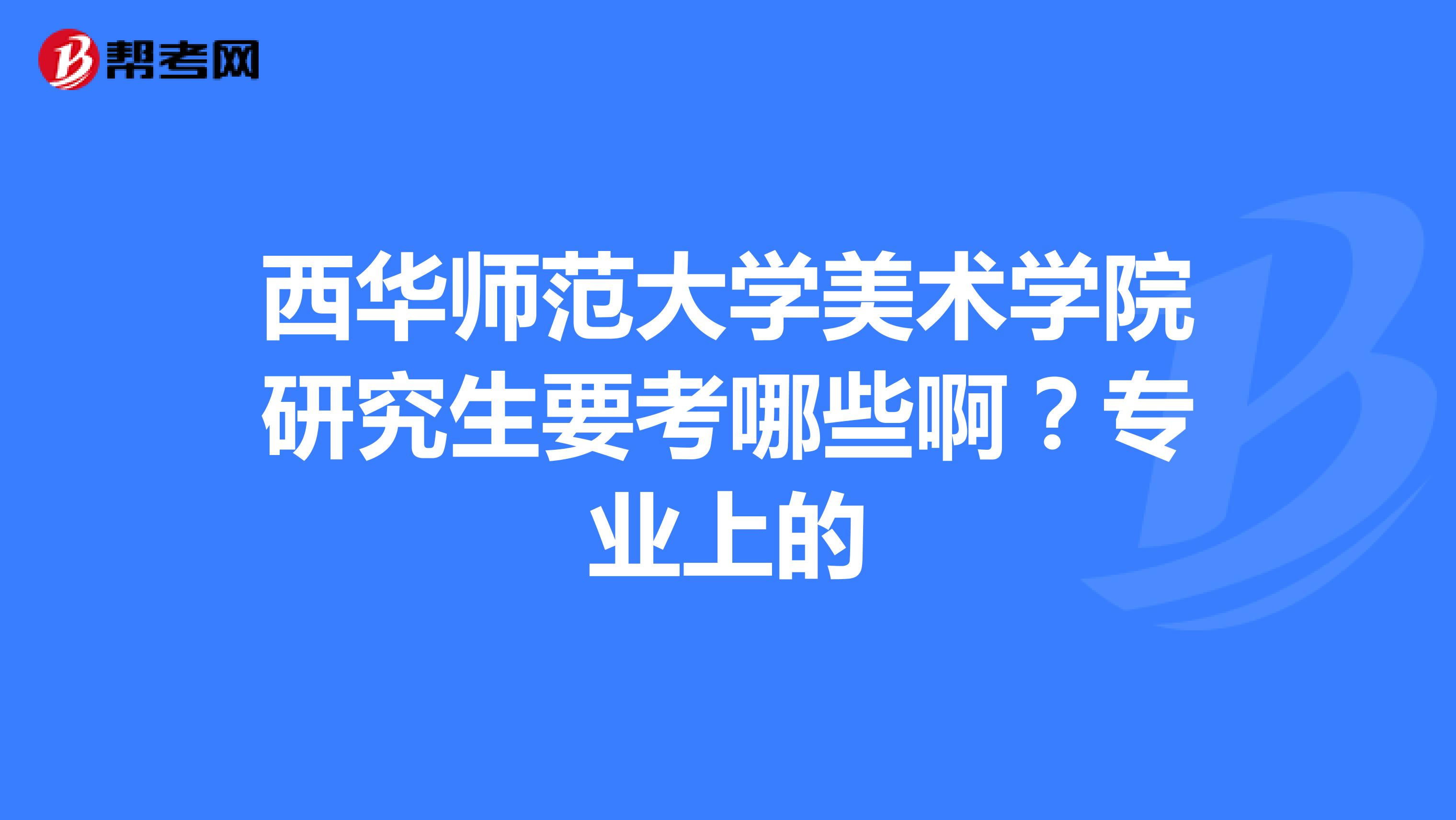 西華師范大學美術學院研究生要考哪些?。繉I上的