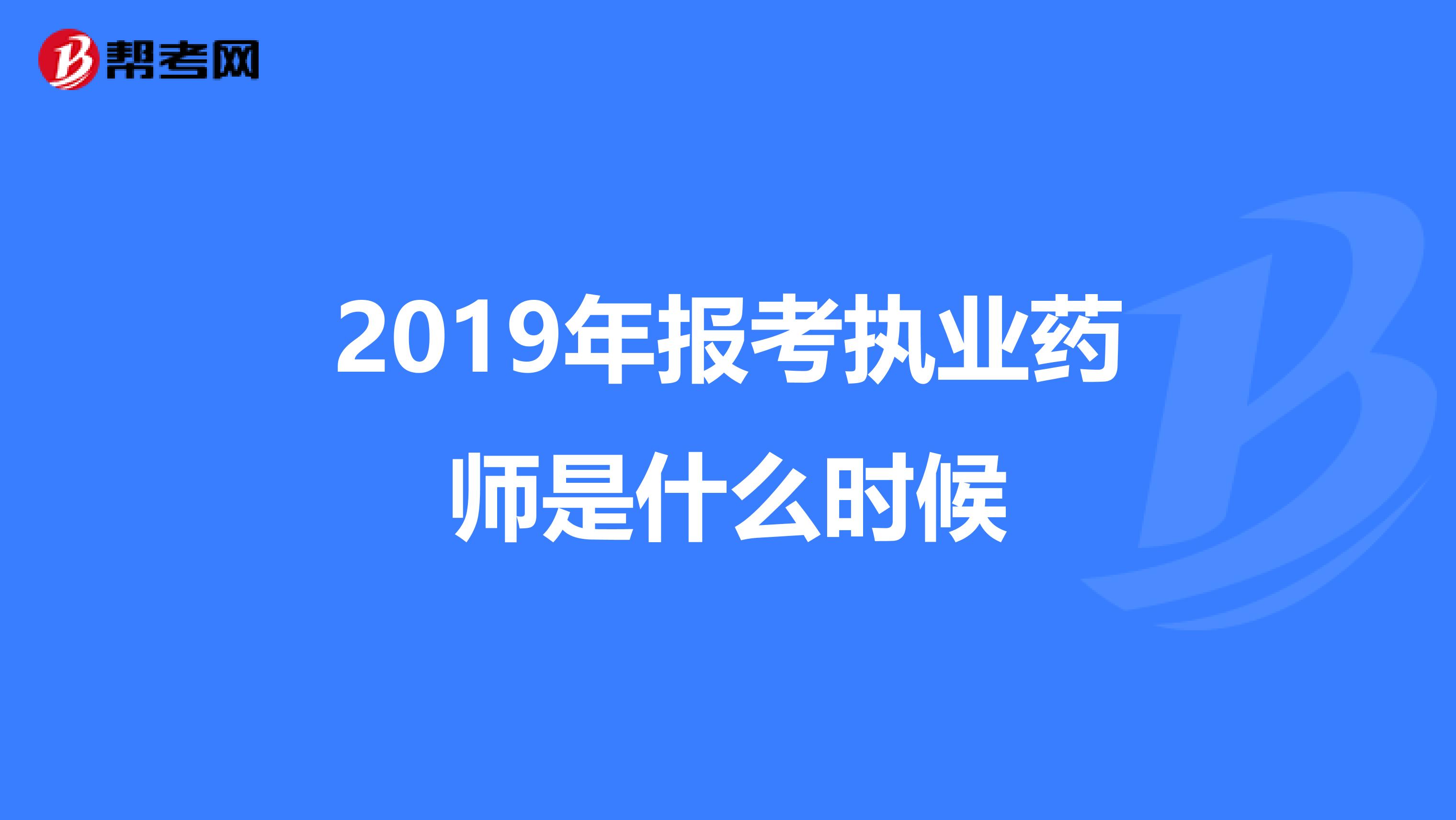 2019年报考执业药师是什么时候
