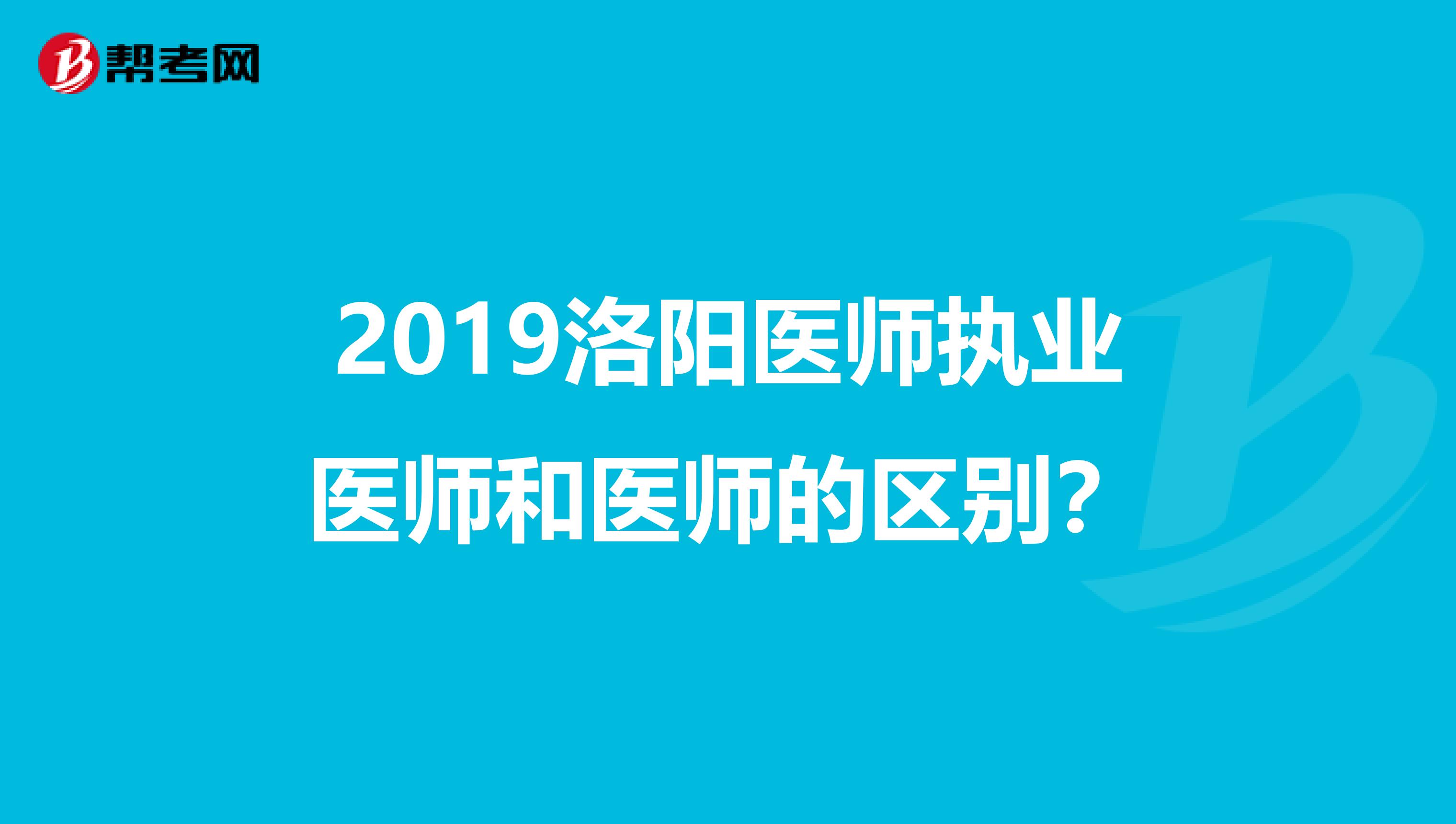 2019洛阳医师执业医师和医师的区别？