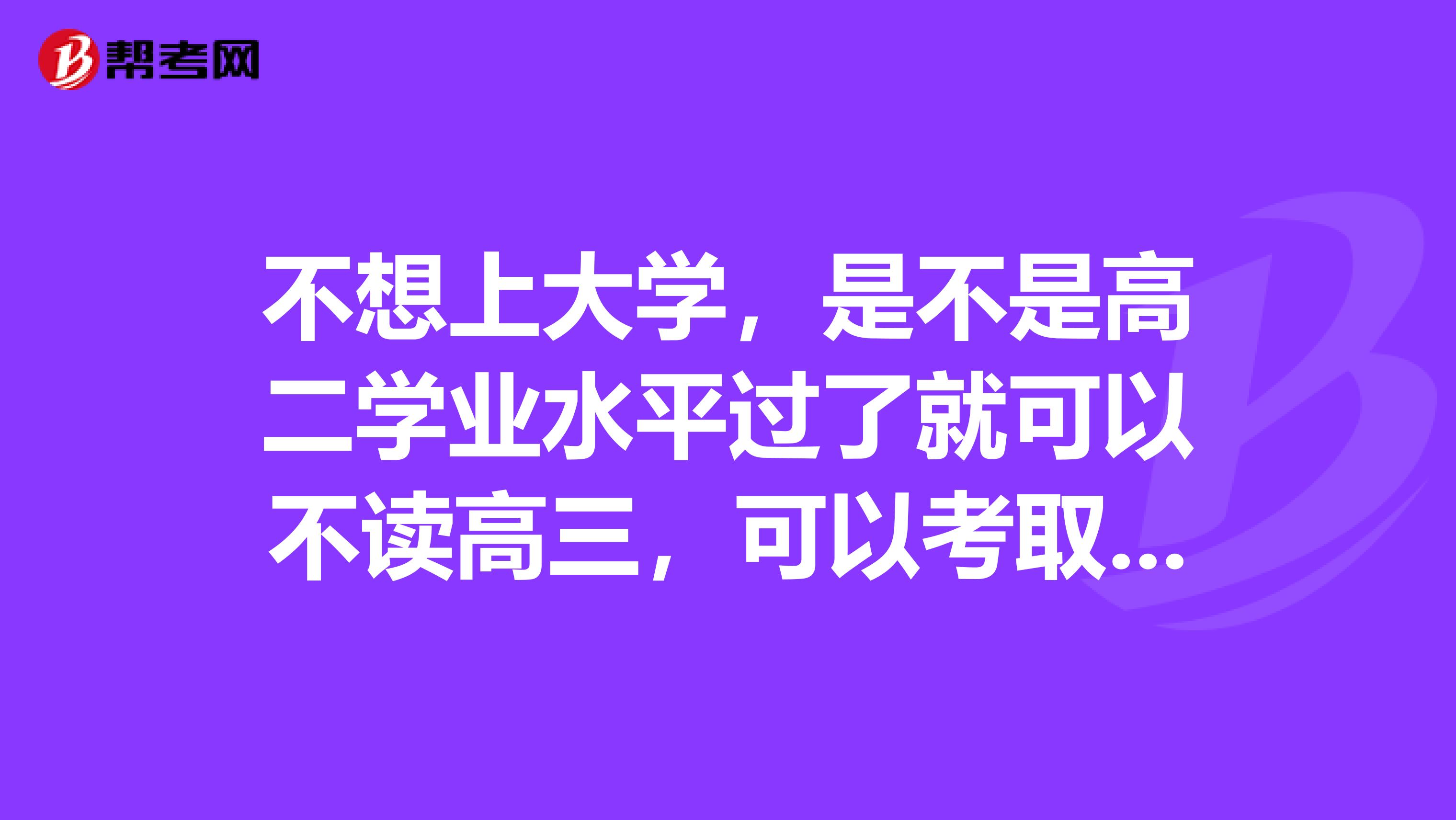 不想上大学,是不是高二学业水平过了就可以不读高三,可以考取报检员证书?