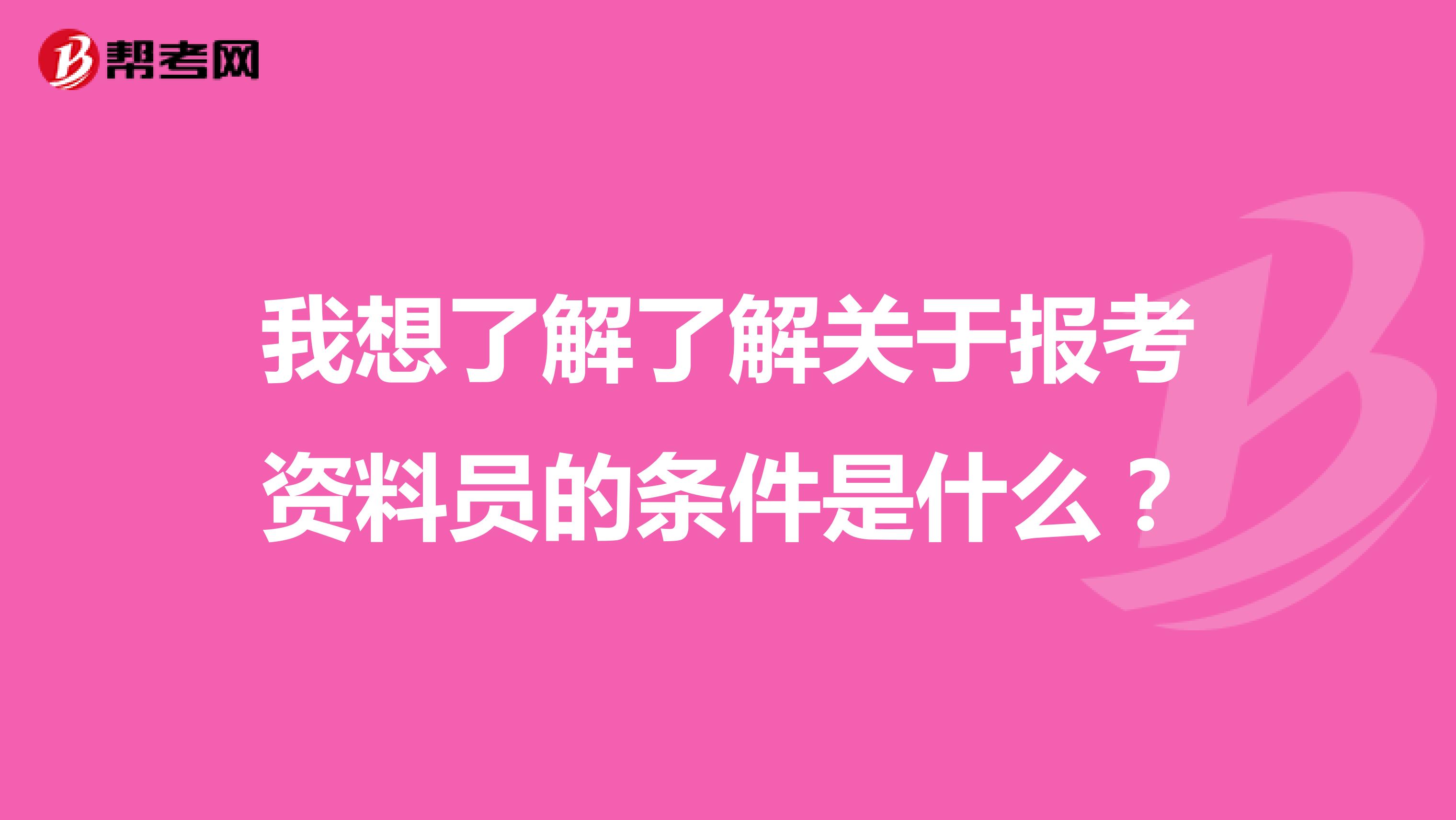 我想了解了解关于报考资料员的条件是什么?