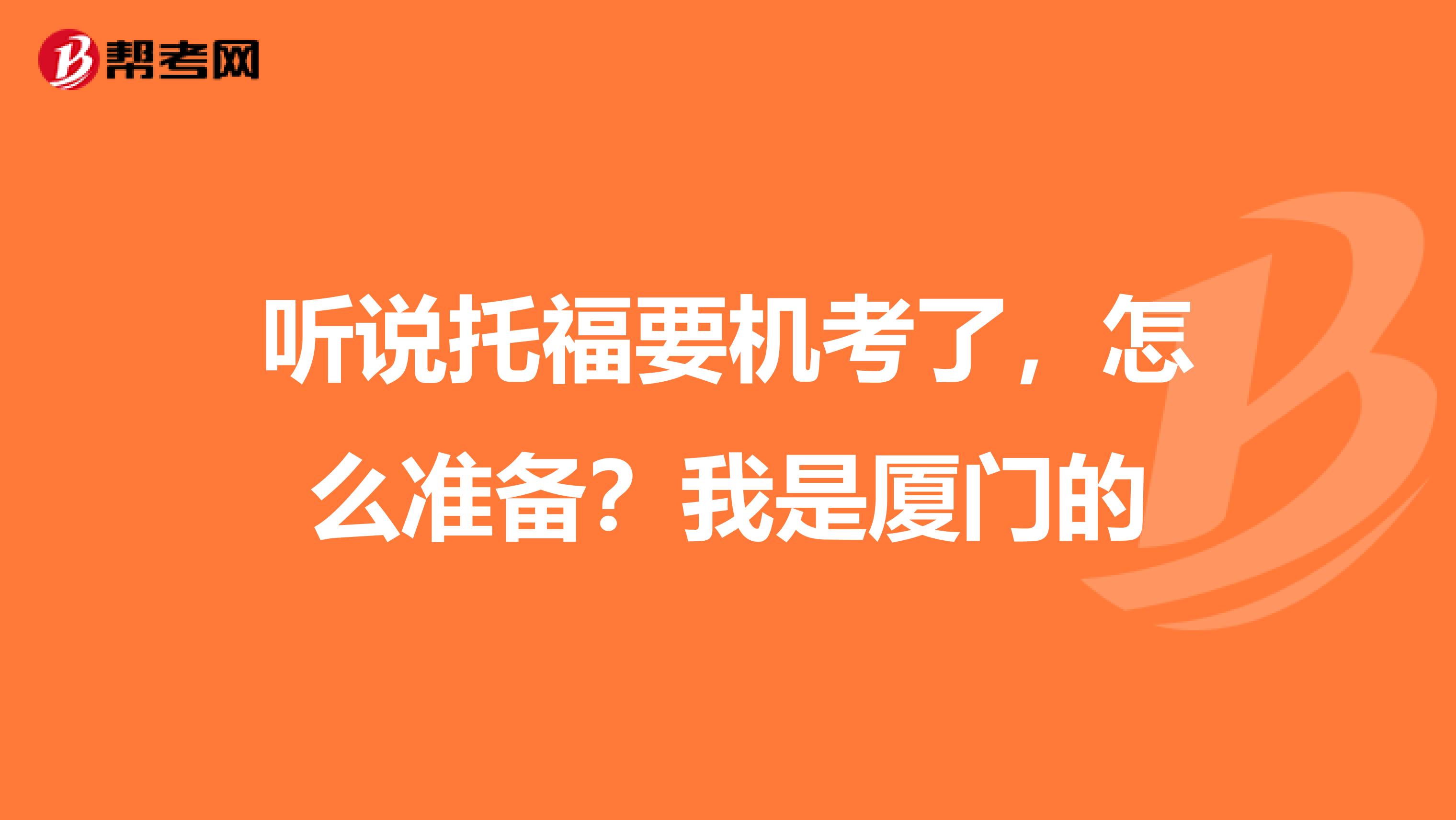 听说托福要机考了,怎么准备?我是厦门的