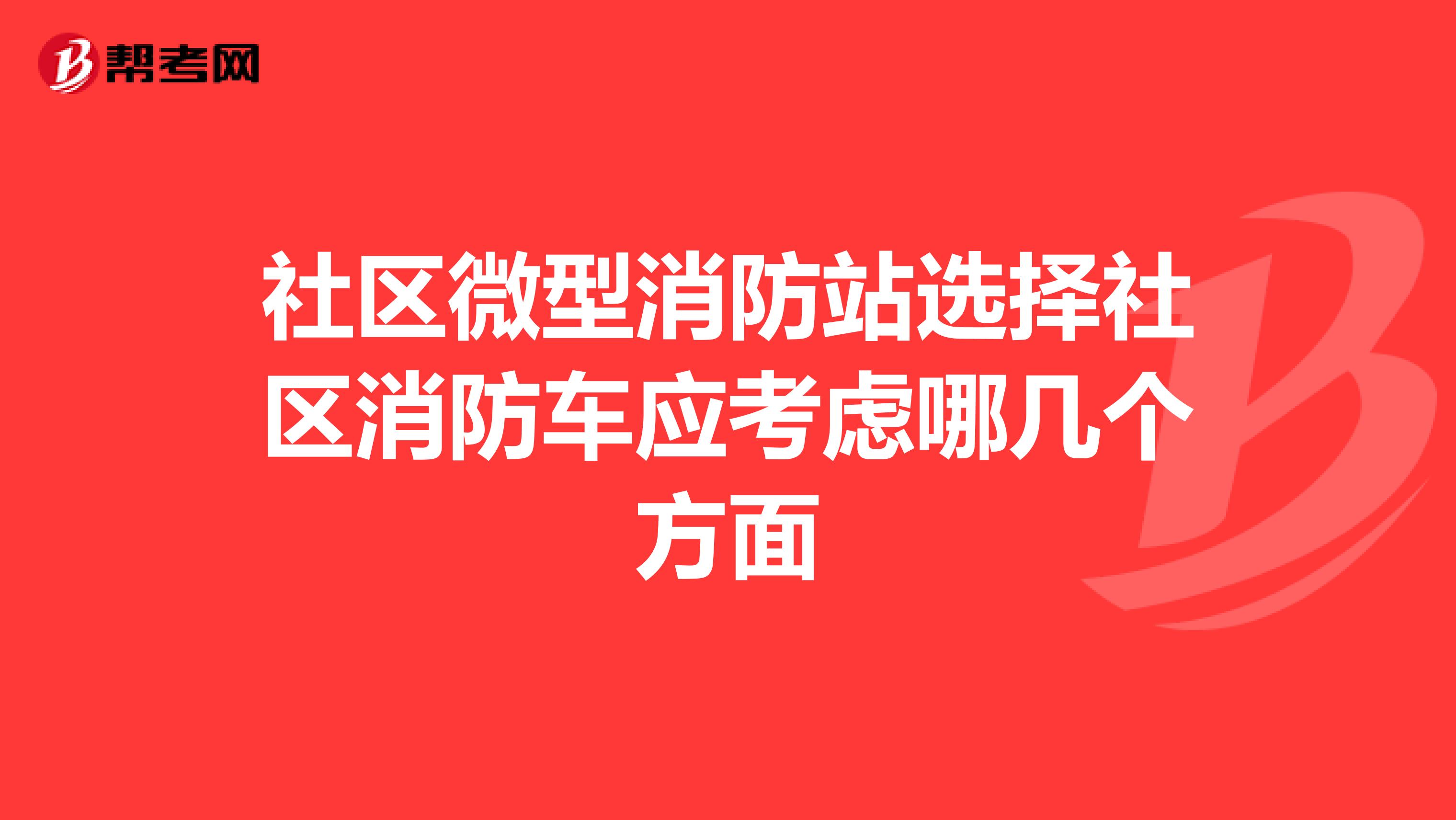社区微型消防站选择社区消防车应考虑哪几个方面