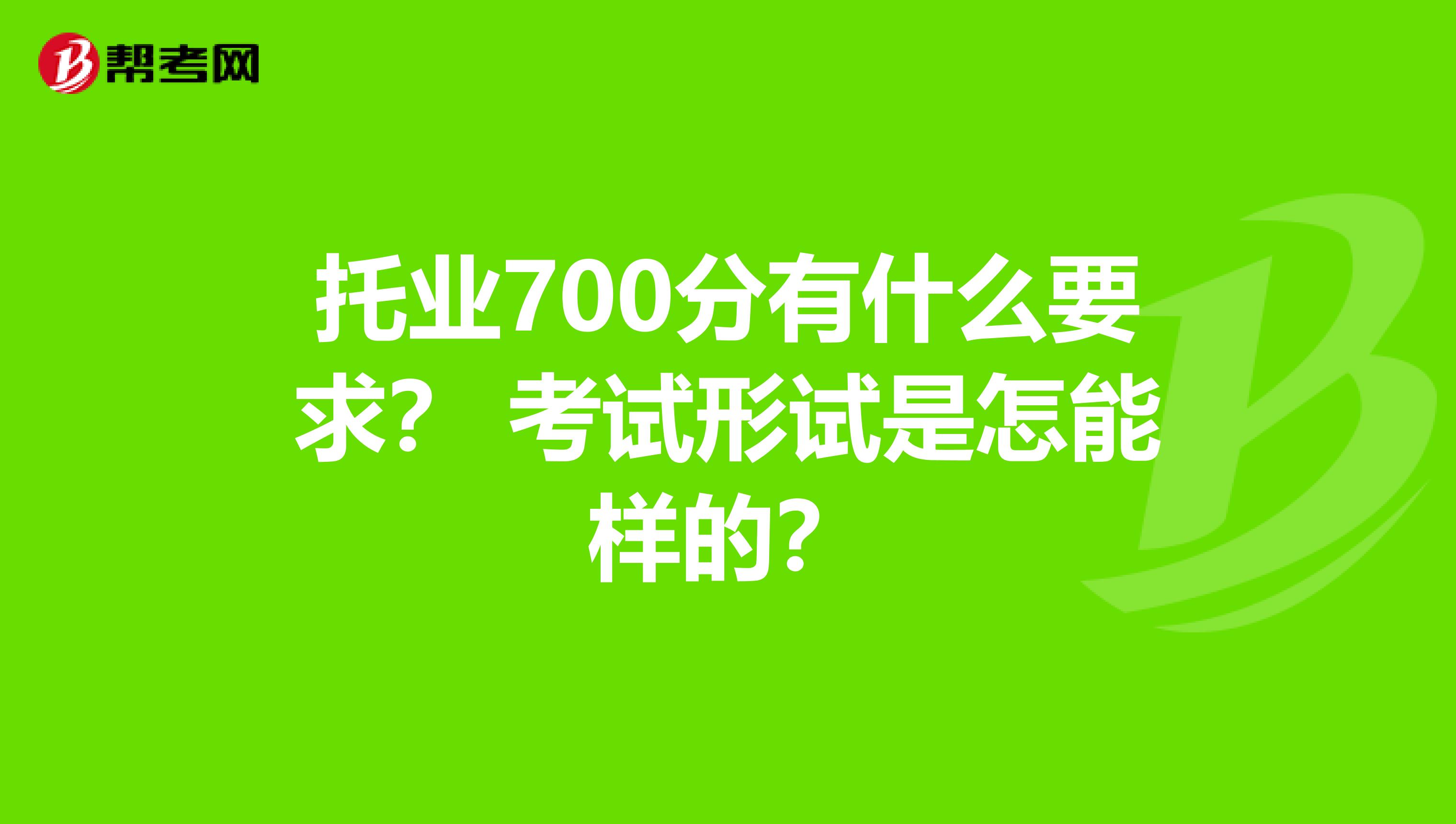 托业700分有什么要求？ 考试形试是怎能样的？
