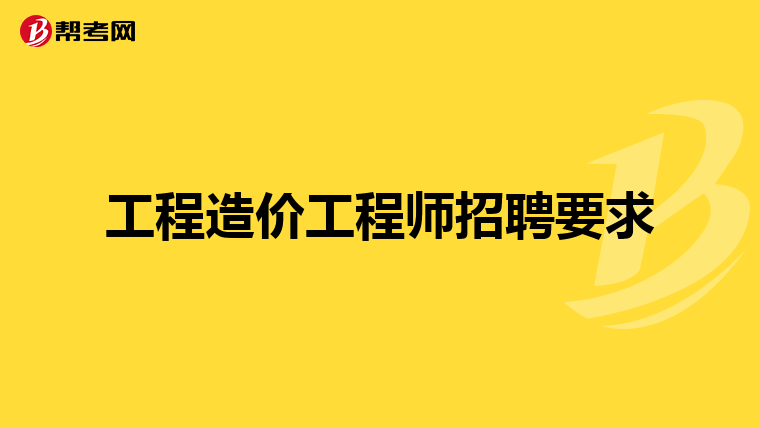 工程造价工程师招聘要求