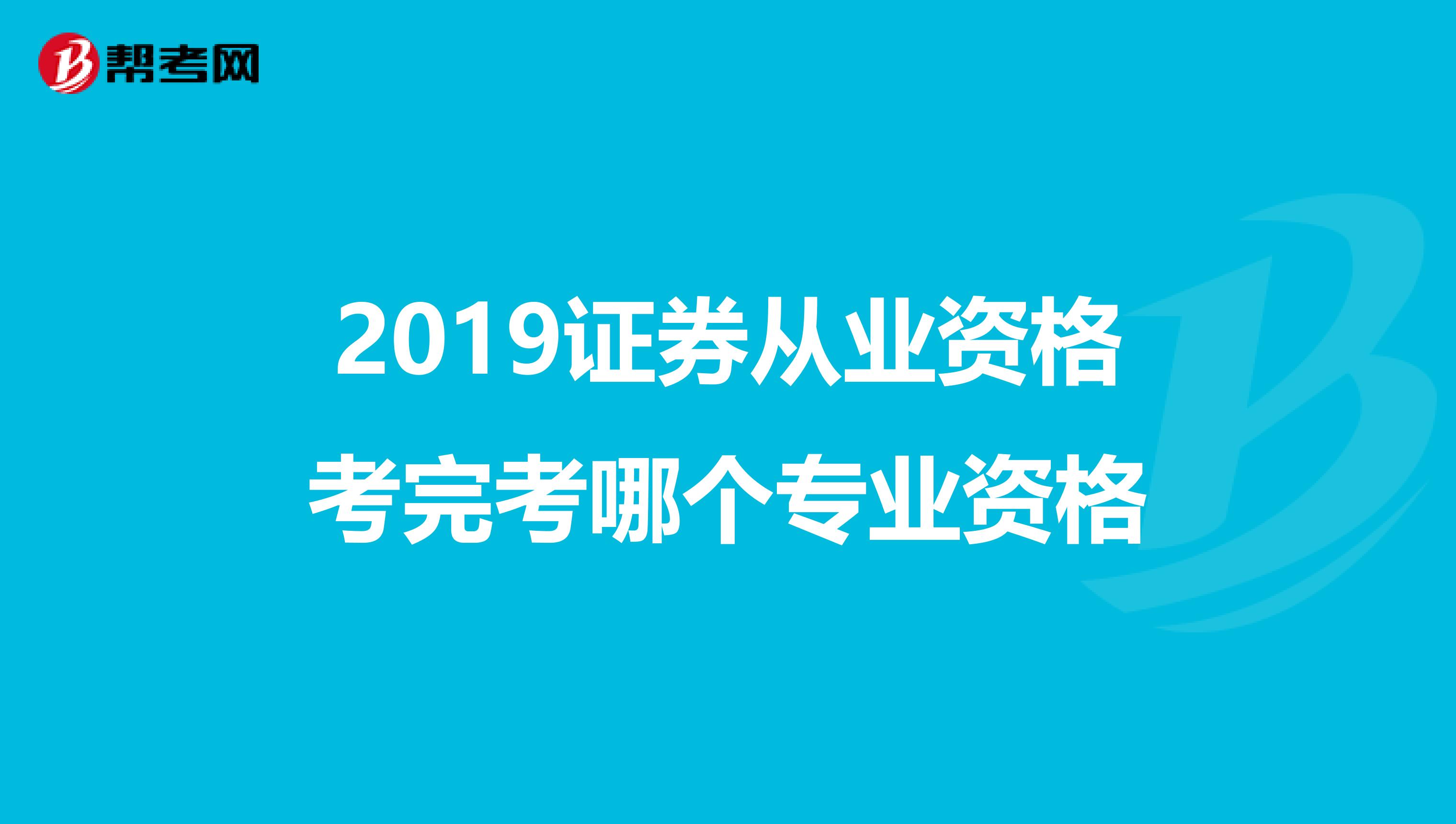 2019证券从业资格考完考哪个专业资格