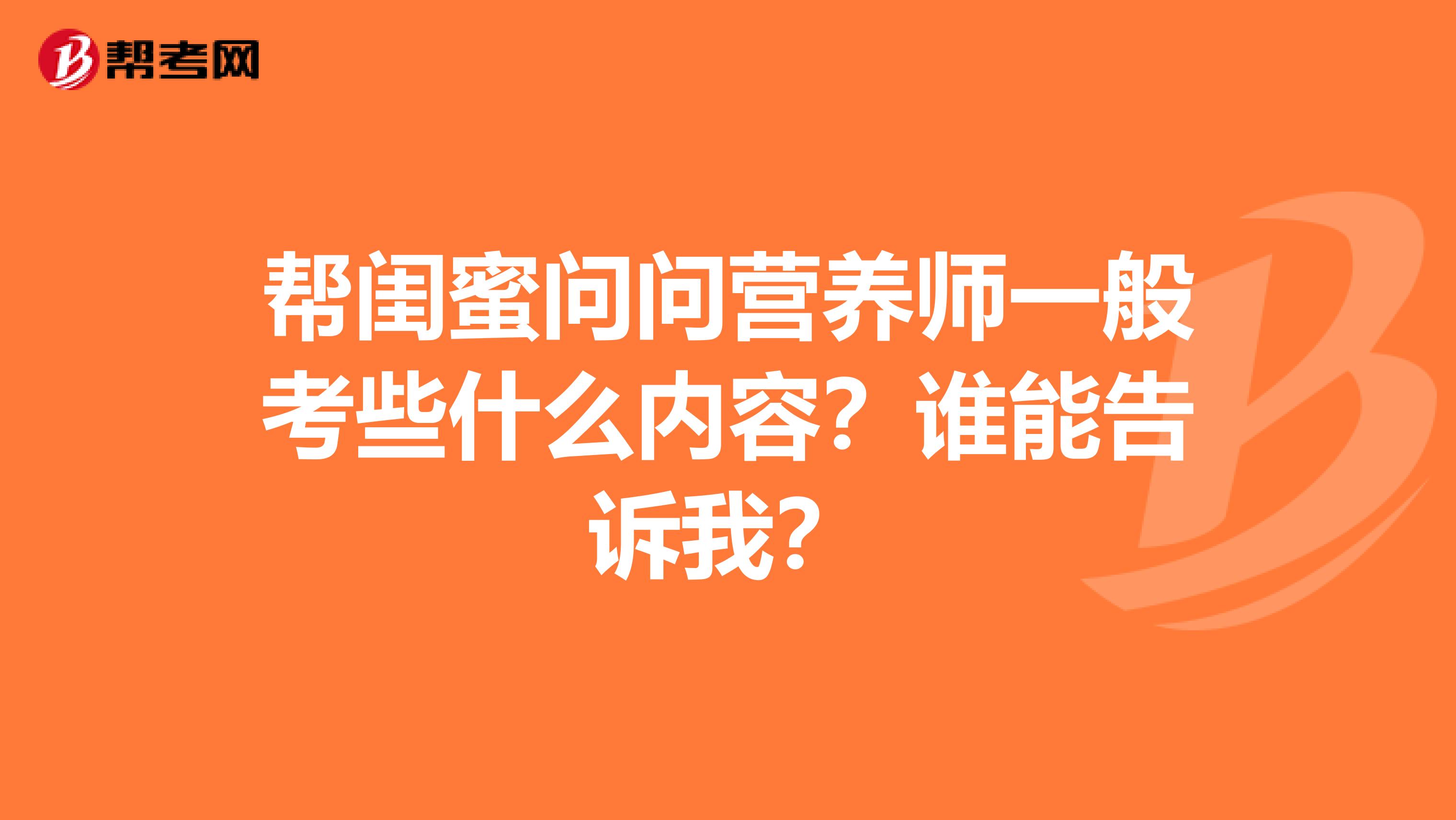 帮闺蜜问问营养师一般考些什么内容？谁能告诉我？