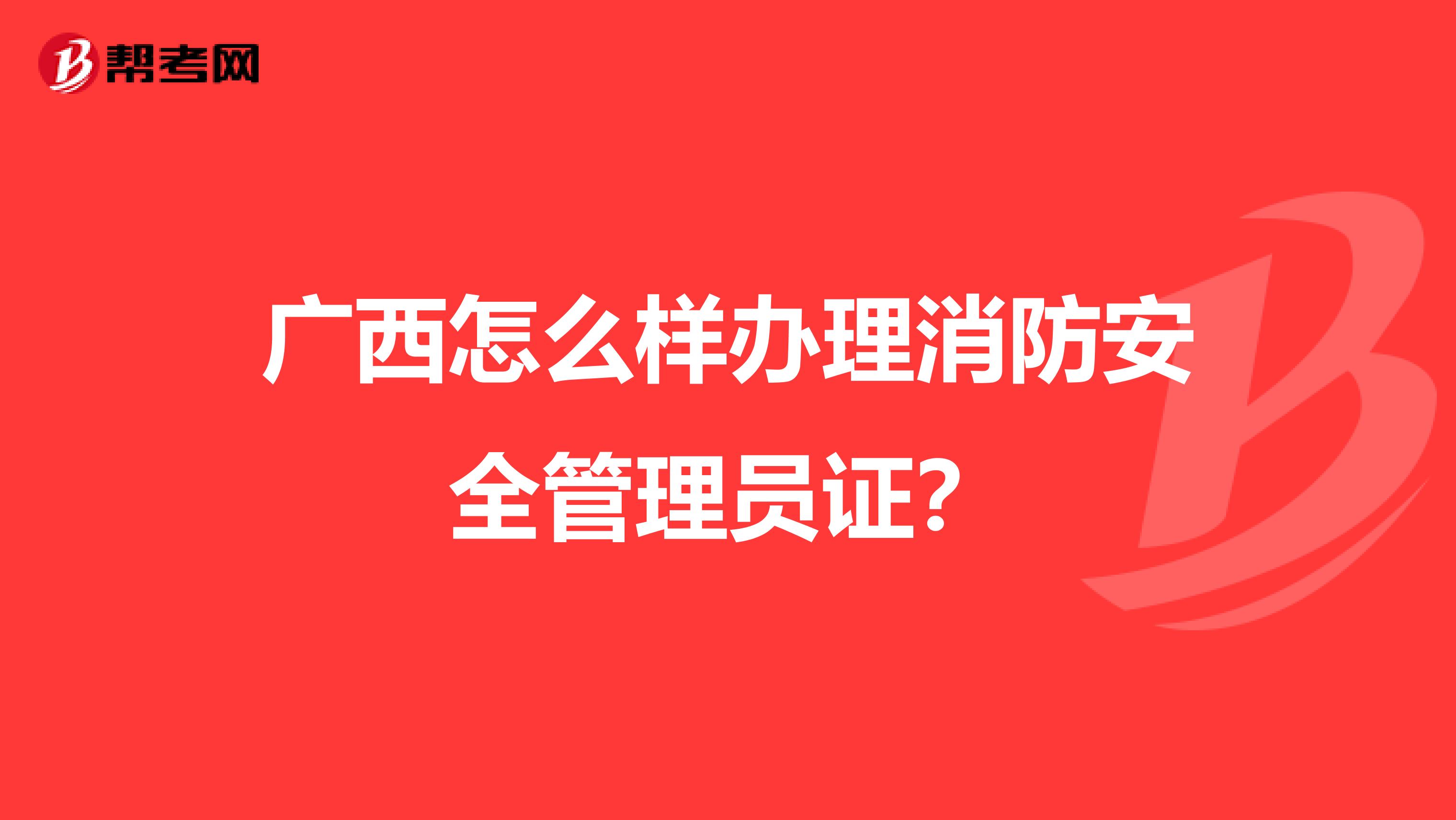 广西怎么样办理消防安全管理员证?
