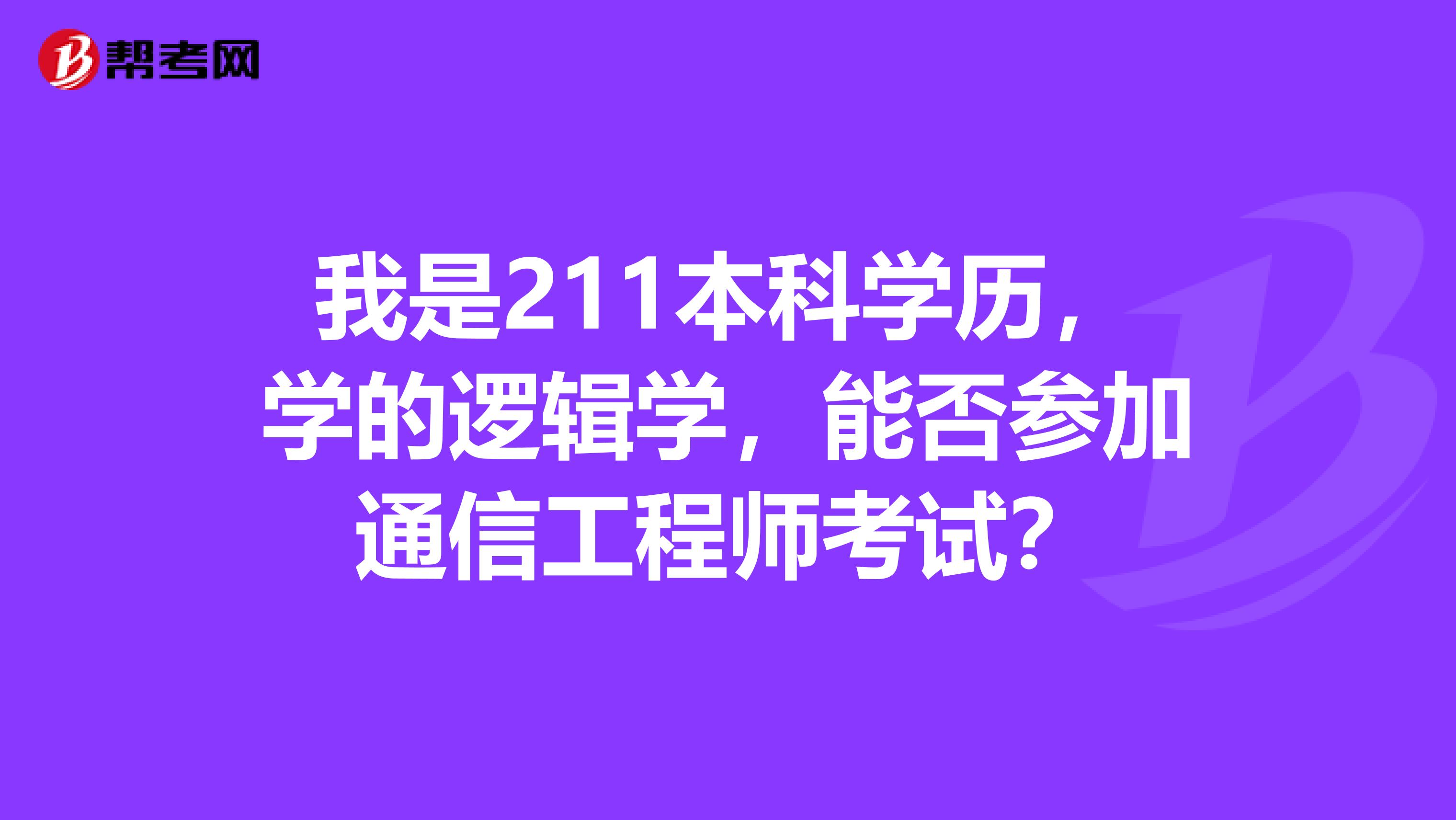 我是211本科学历，学的逻辑学，能否参加通信工程师考试？