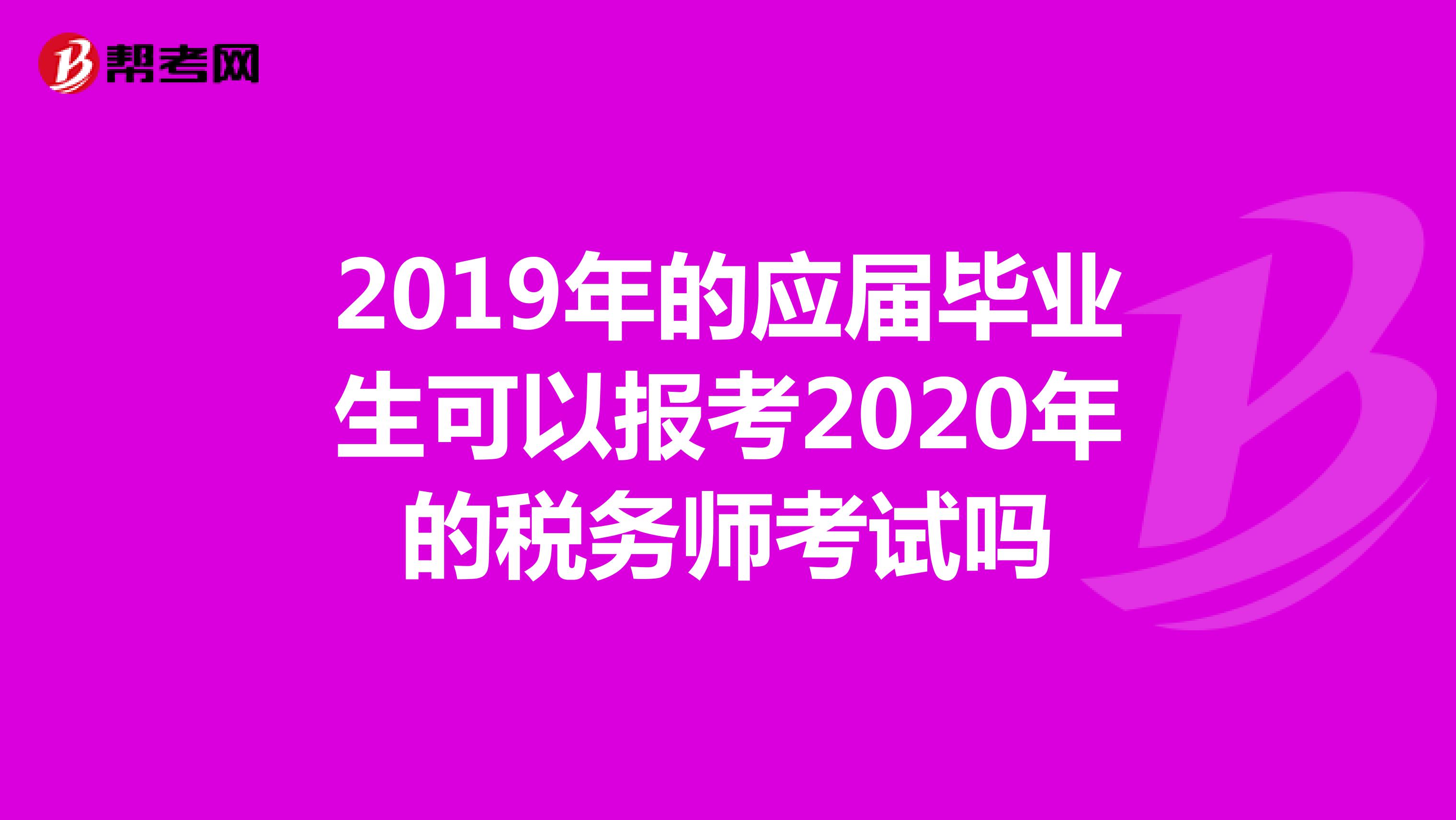 2019年的應屆畢業生可以報考2020年的稅務師考試嗎