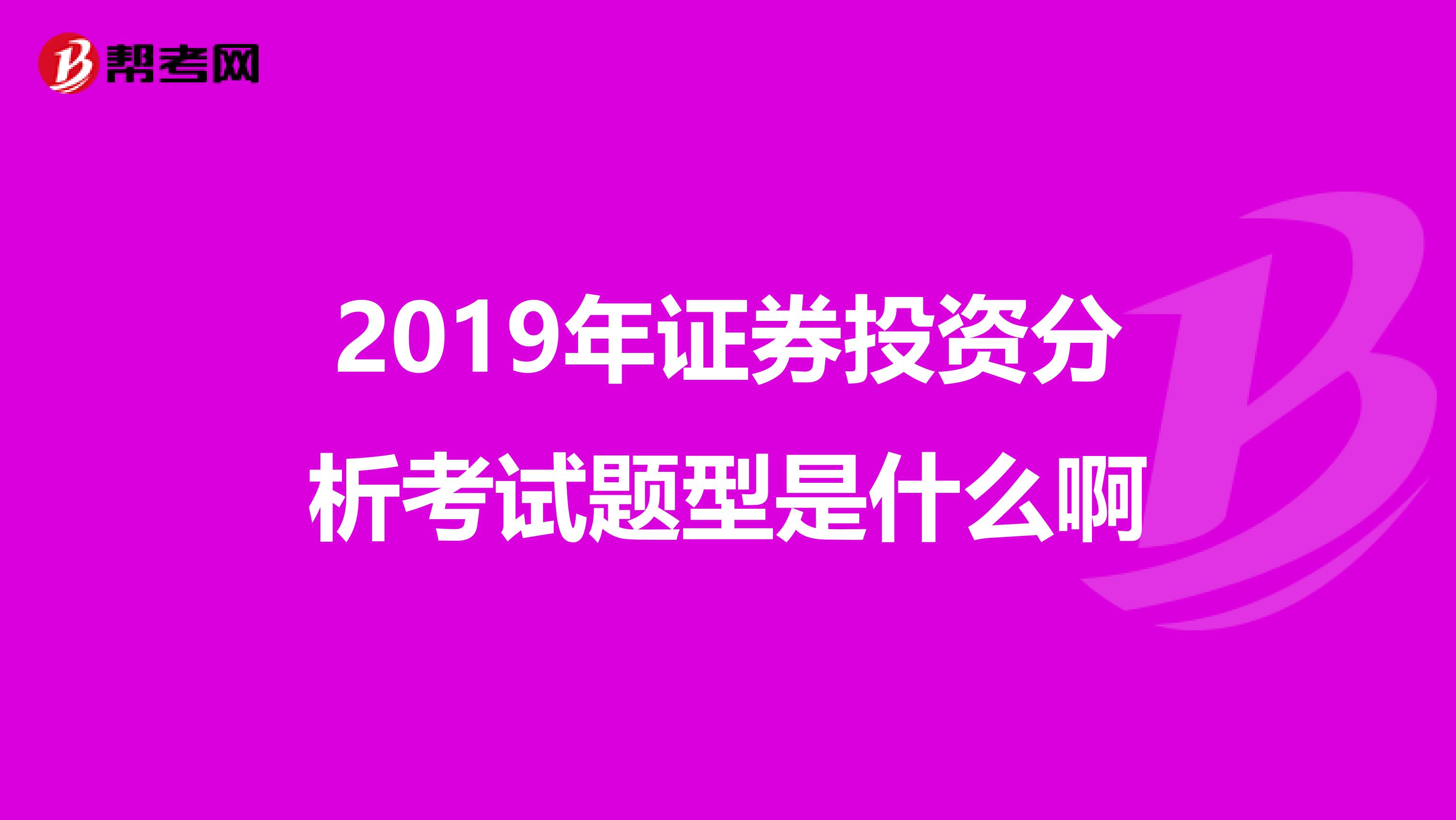 2019年证券投资分析考试题型是什么啊