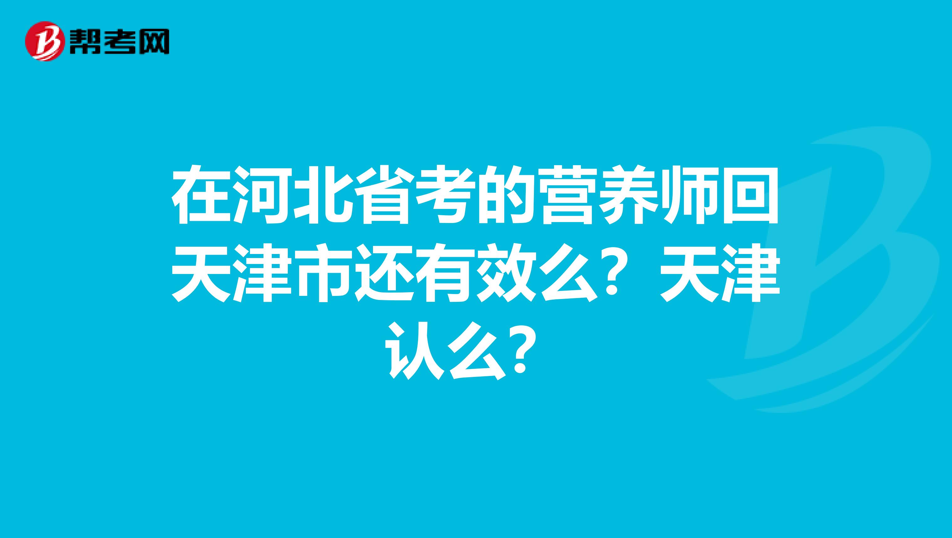 在河北省考的营养师回天津市还有效么？天津认么？