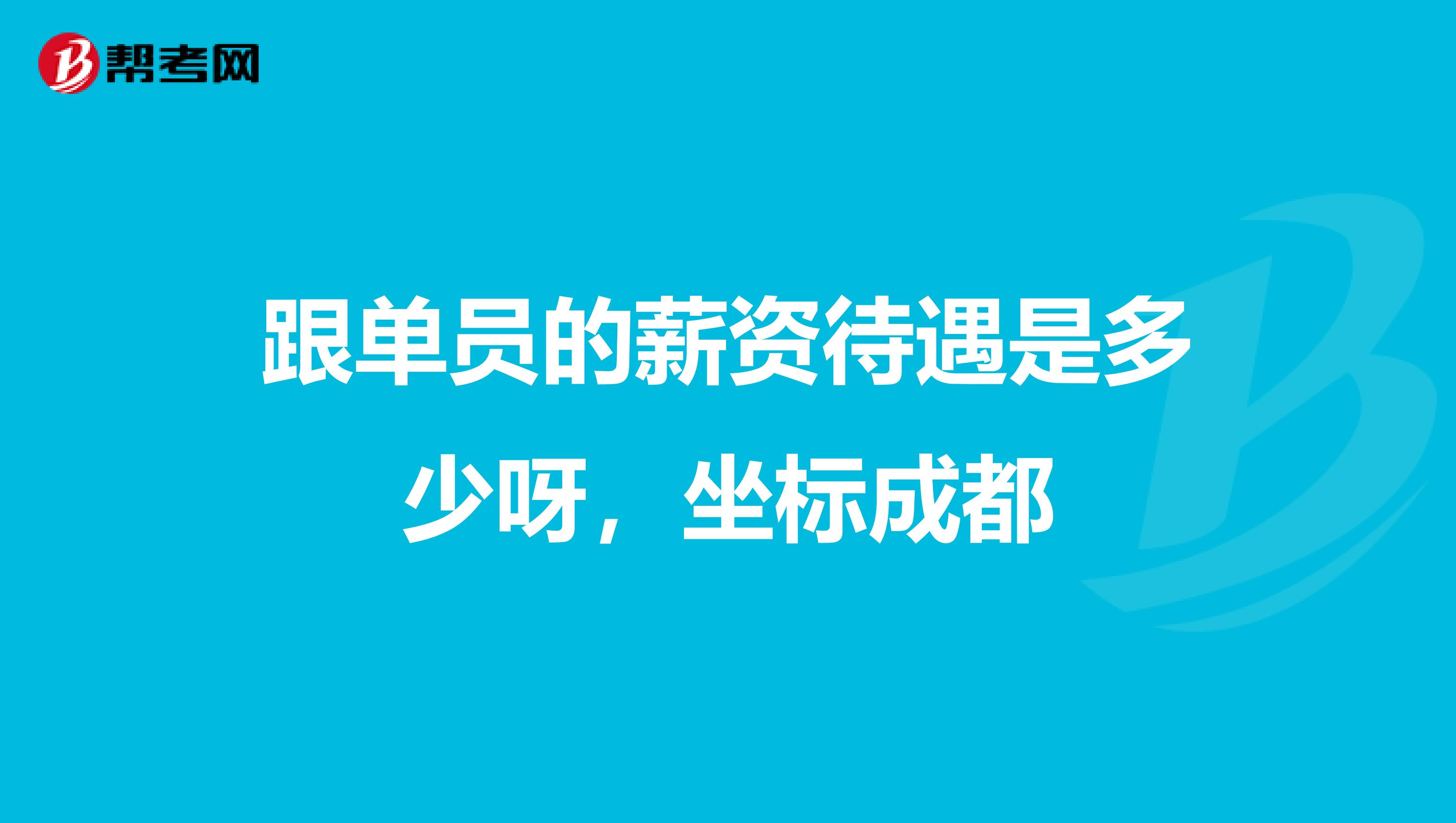 跟单员的薪资待遇是多少呀，坐标成都