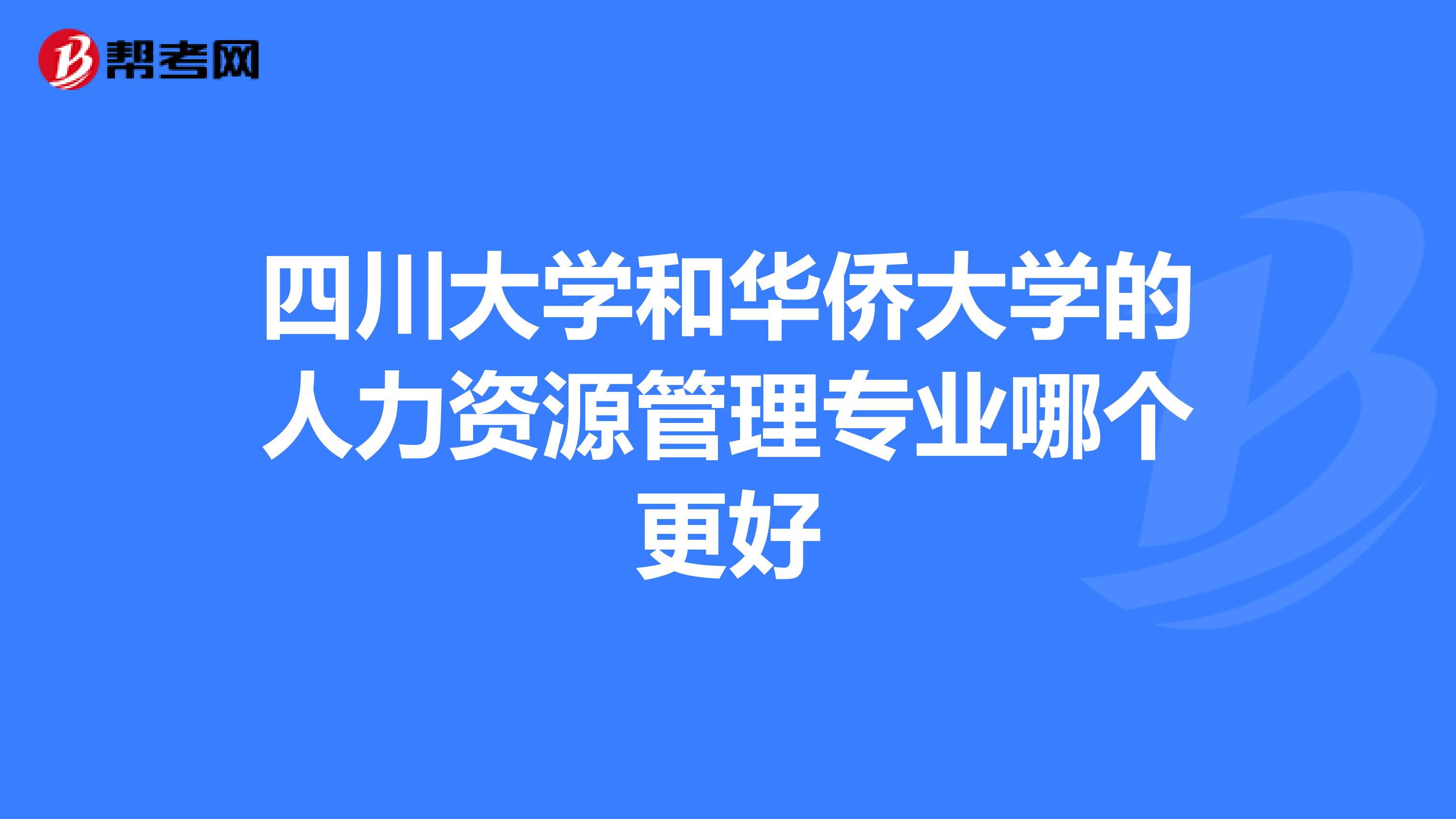 四川大学和华侨大学的人力资源管理专业哪个更好