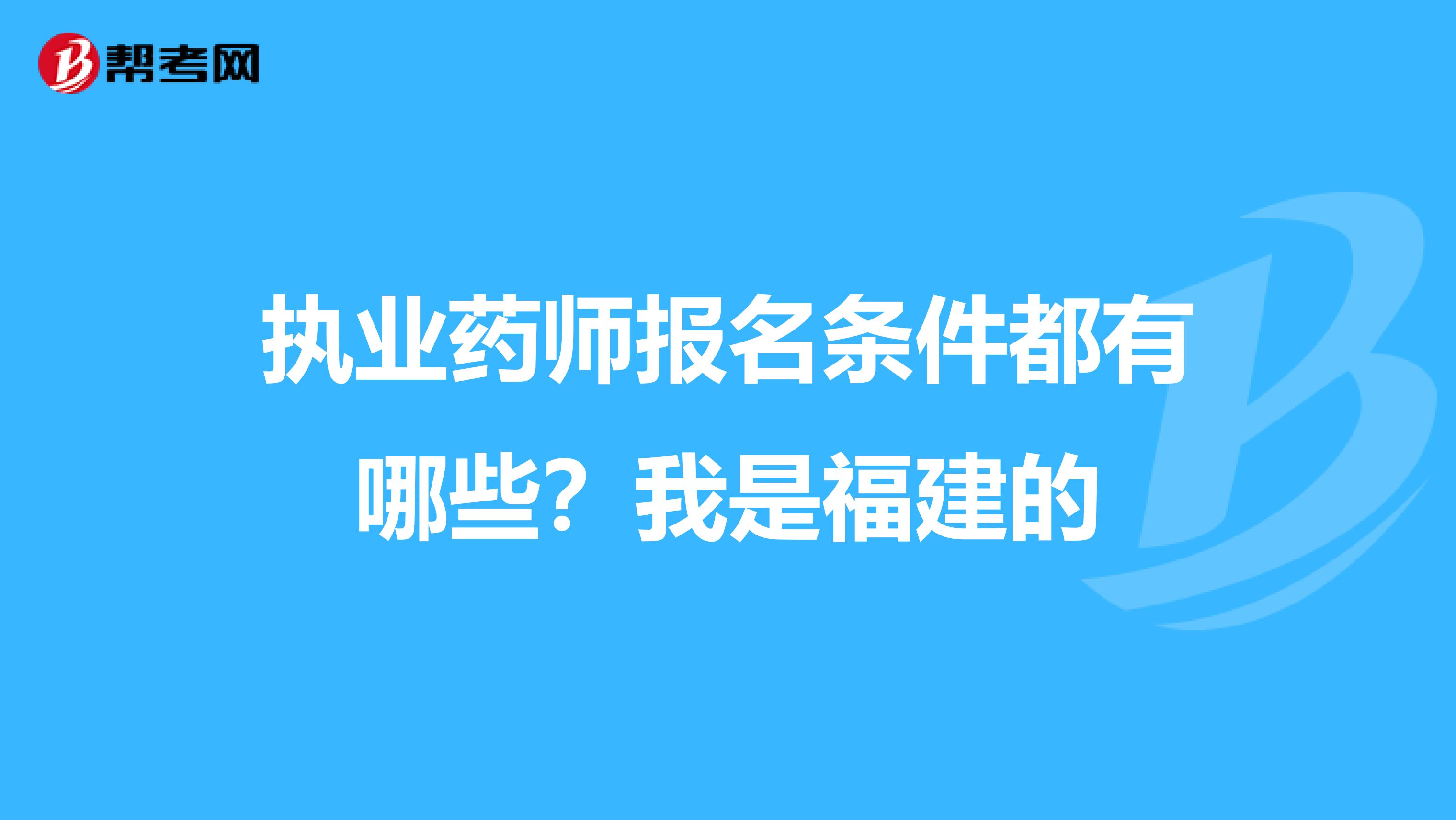 执业药师报名条件都有哪些?我是福建的