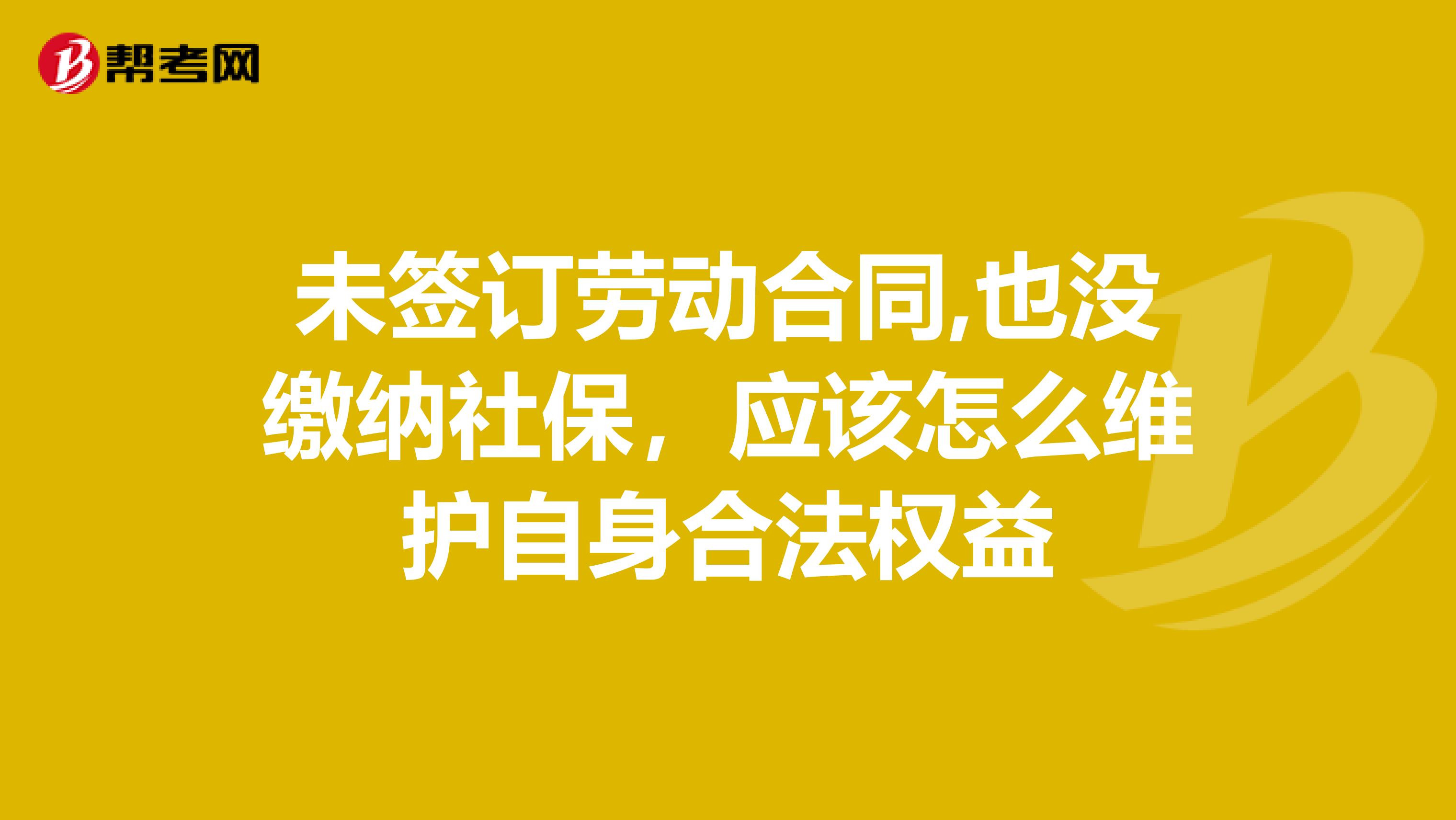 未签订劳动合同,也没缴纳社保,应该怎么维护自身合法权益
