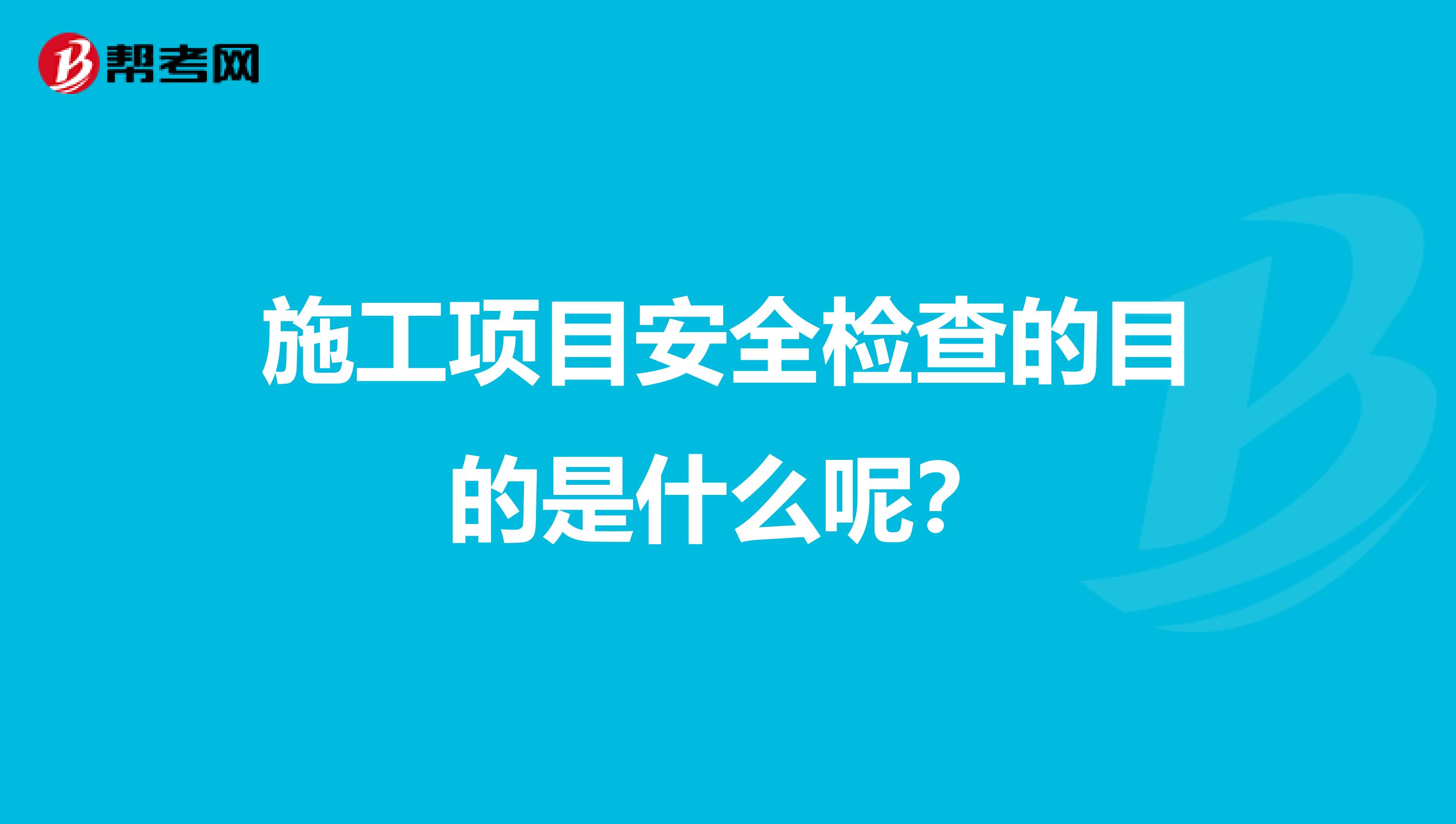 施工项目安全检查的目的是什么呢?