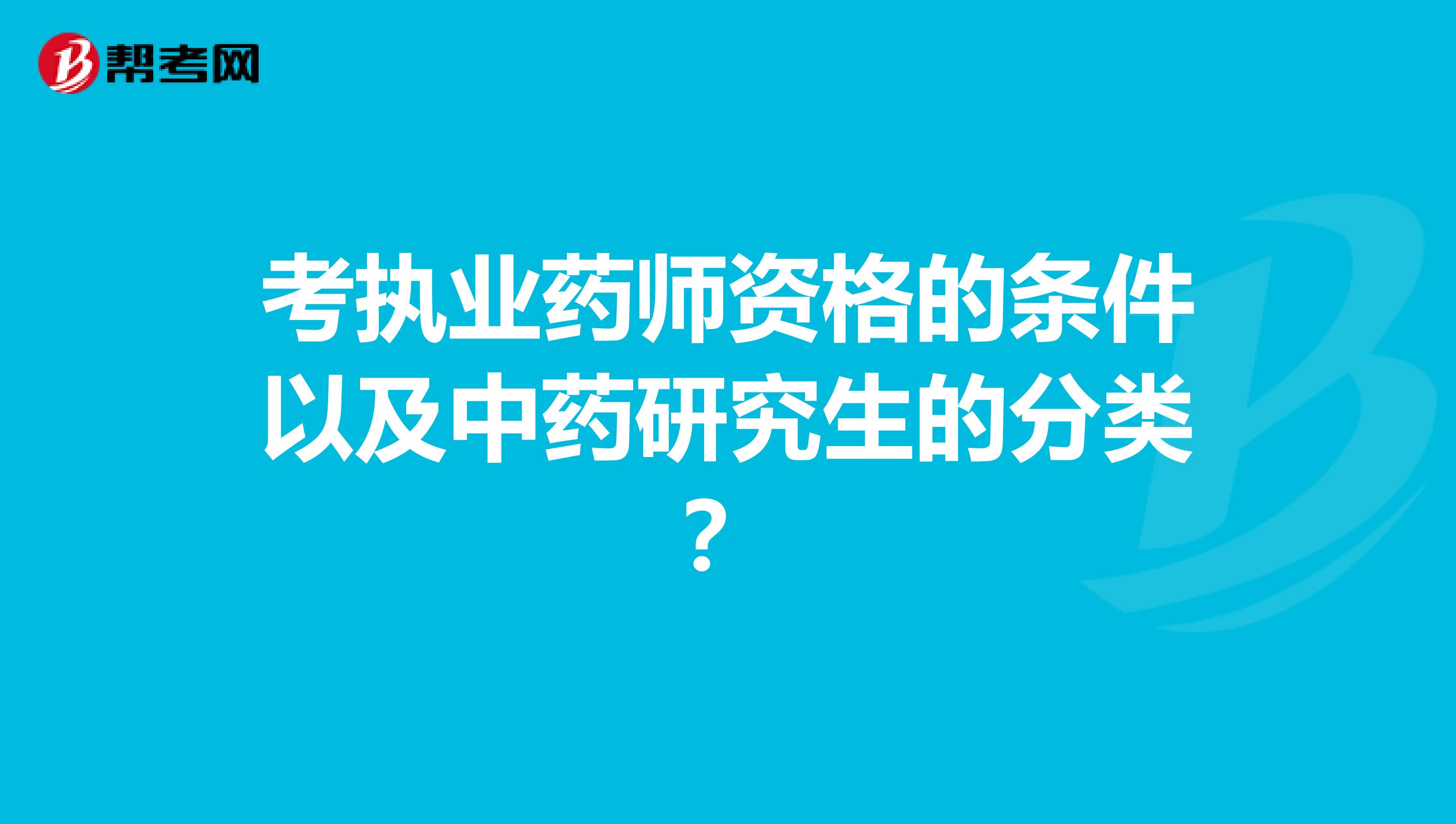 考執業藥師資格的條件以及中藥研究生的分類?