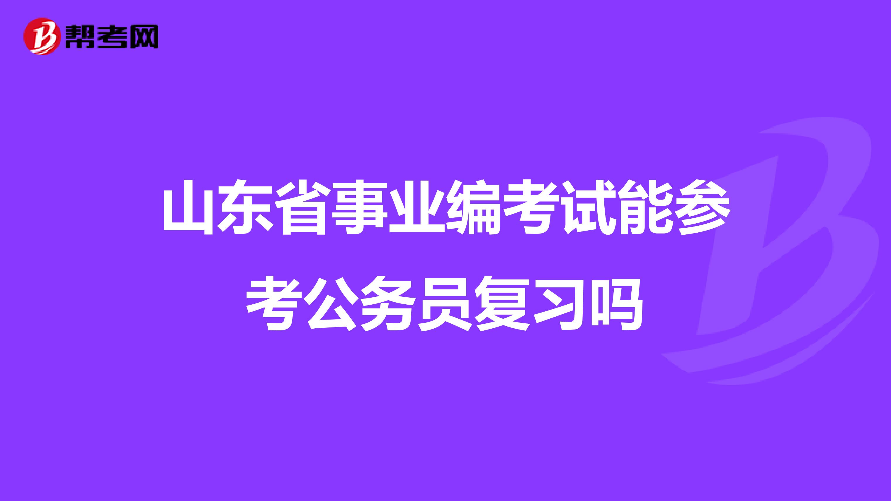 山东省事业编考试能参考公务员复习吗