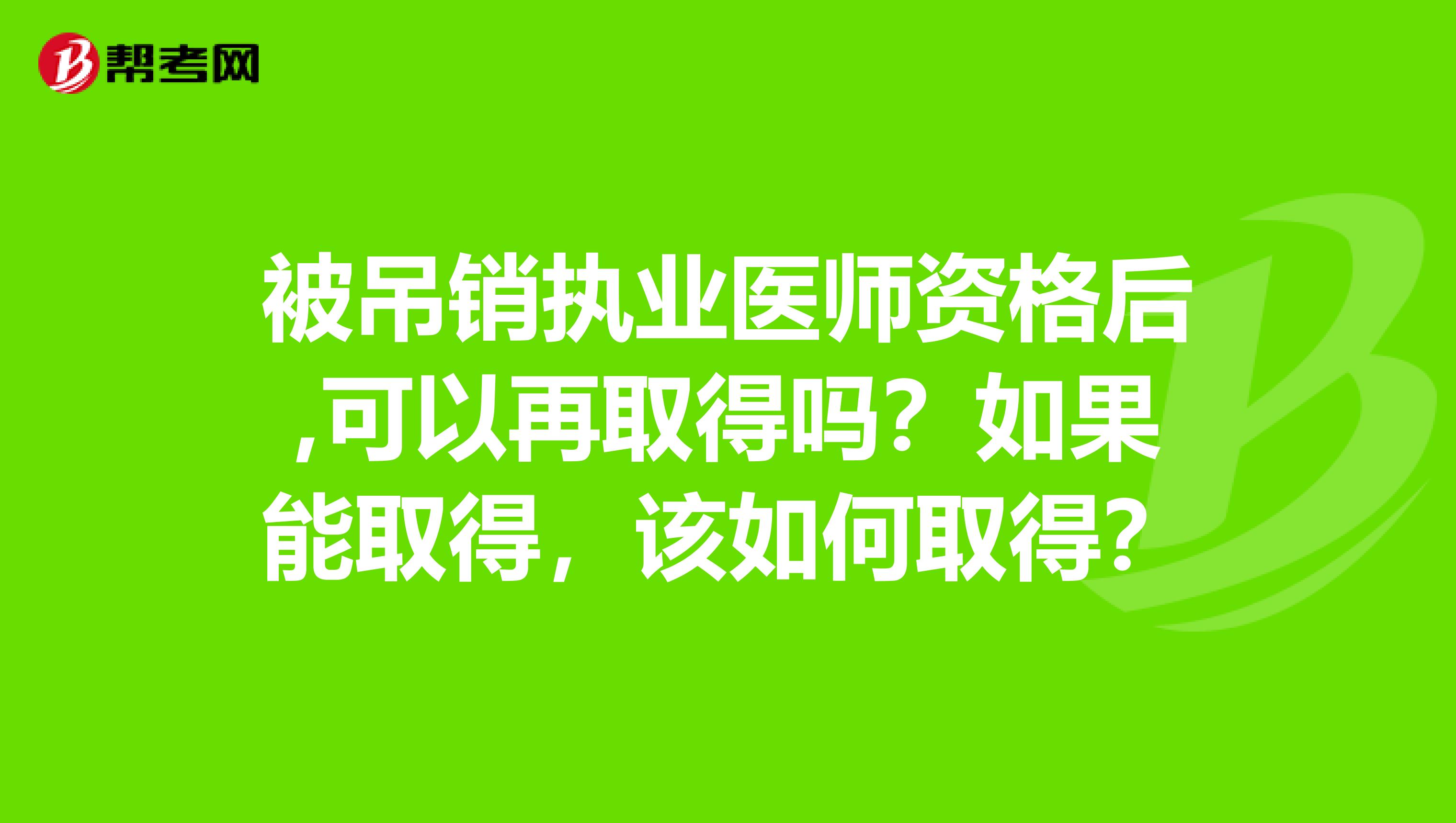 被吊销执业医师资格后,可以再取得吗?如果能取得,该如何取得?