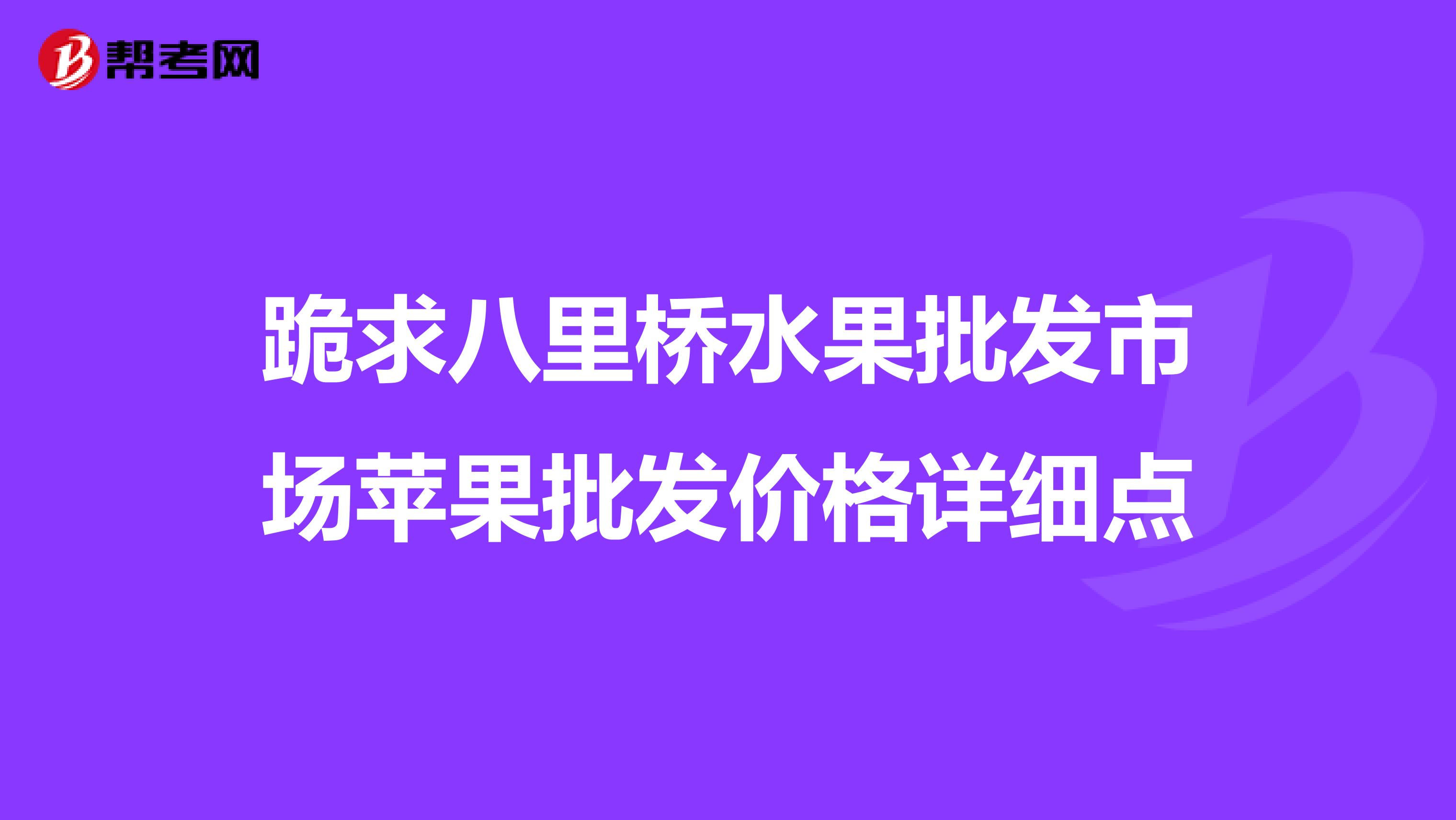 跪求八里桥水果批发市场苹果批发价格详细点