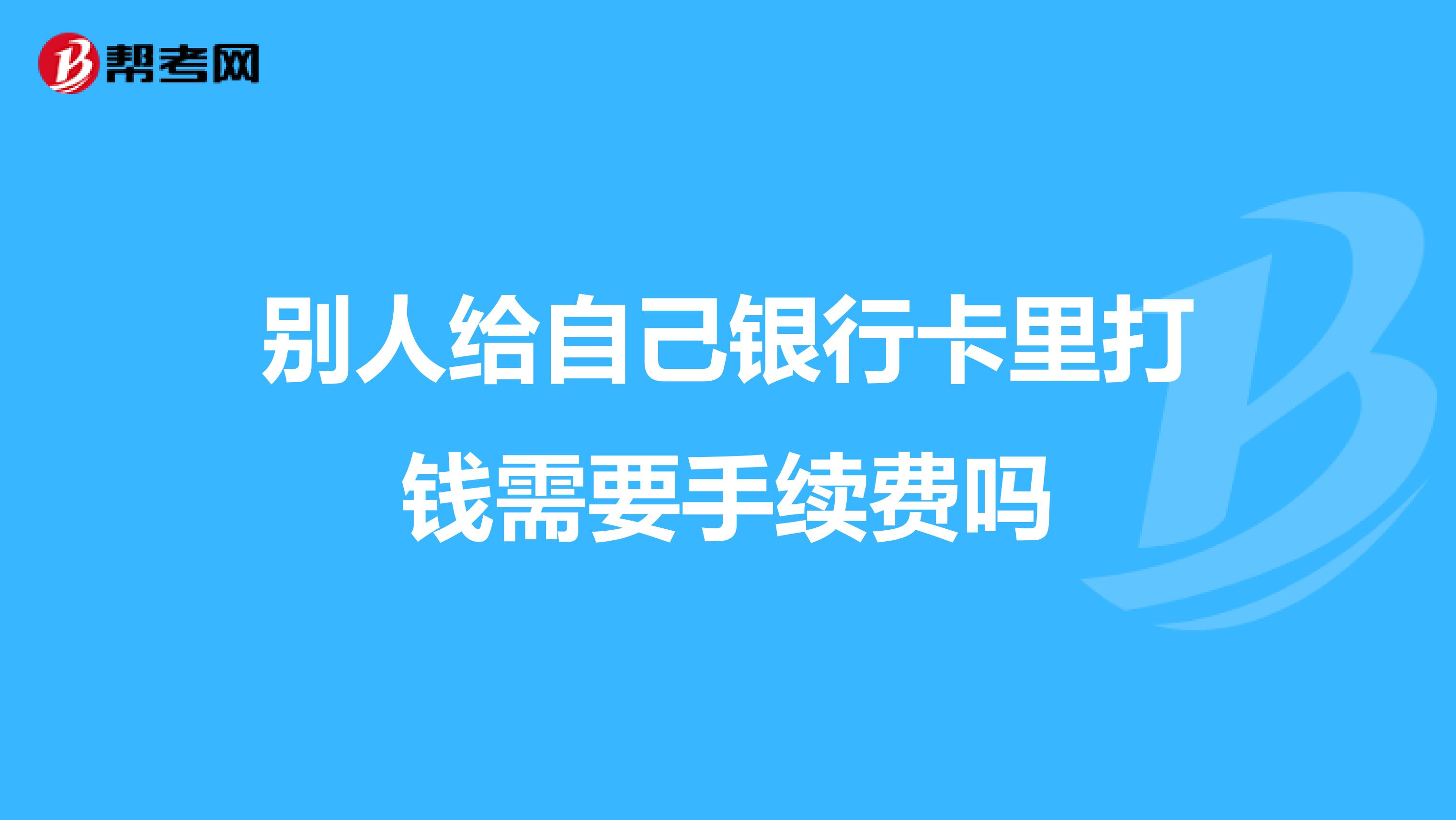 别人给自己银行卡里打钱需要手续费吗