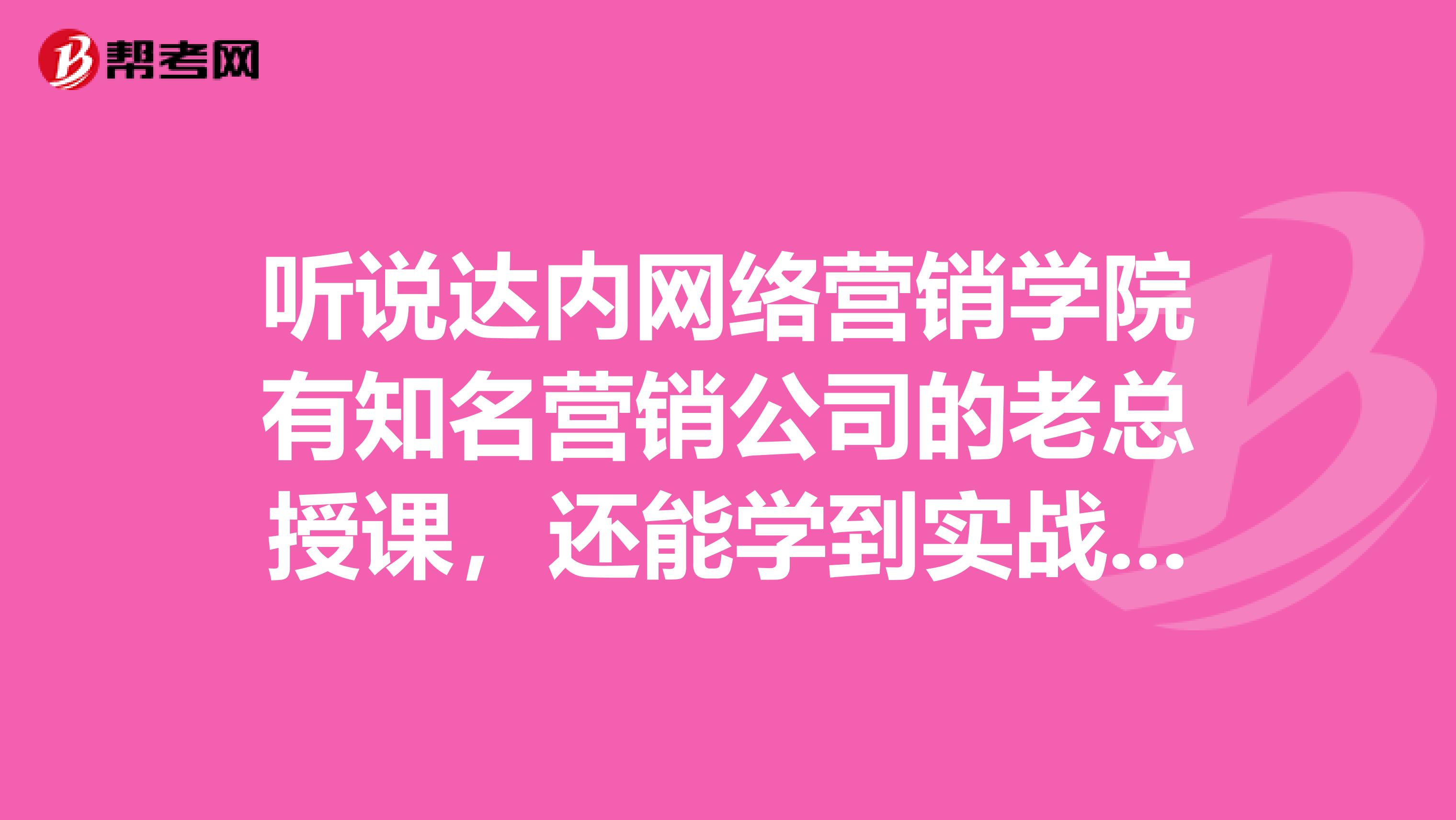 听说达内网络营销学院有知名营销公司的老总授课,还能学到实战经验,是真的吗?