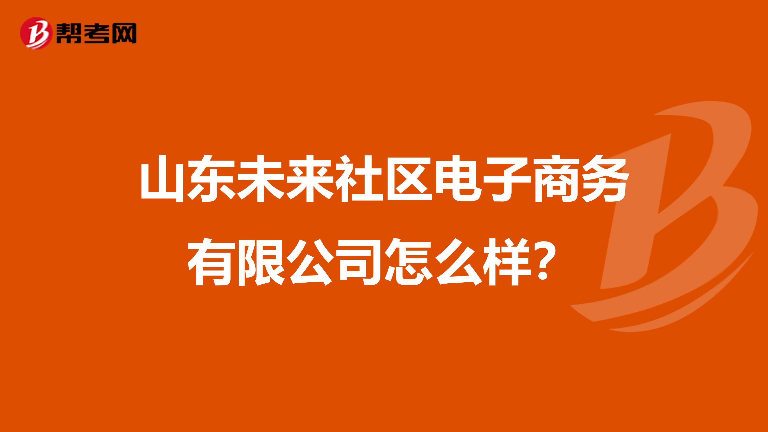 山东未来社区电子商务有限公司怎么样?