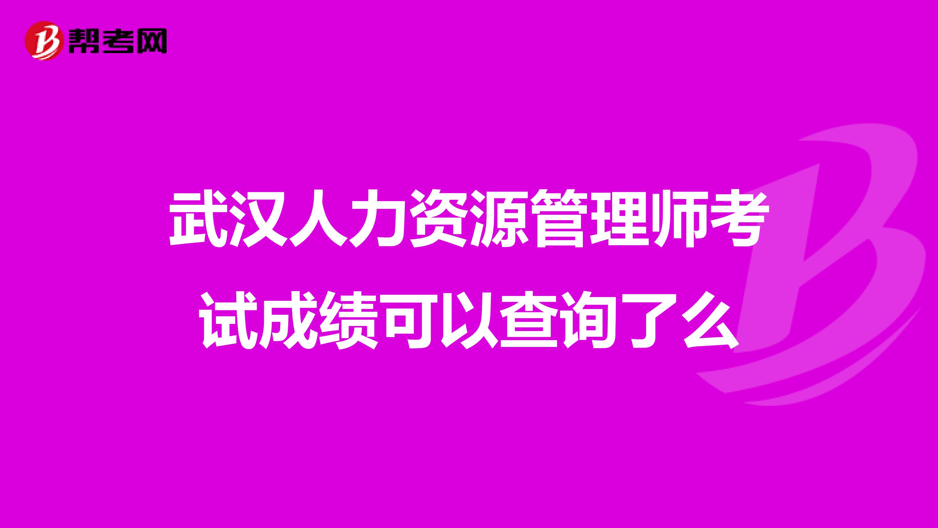 武汉人力资源管理师考试成绩可以查询了么