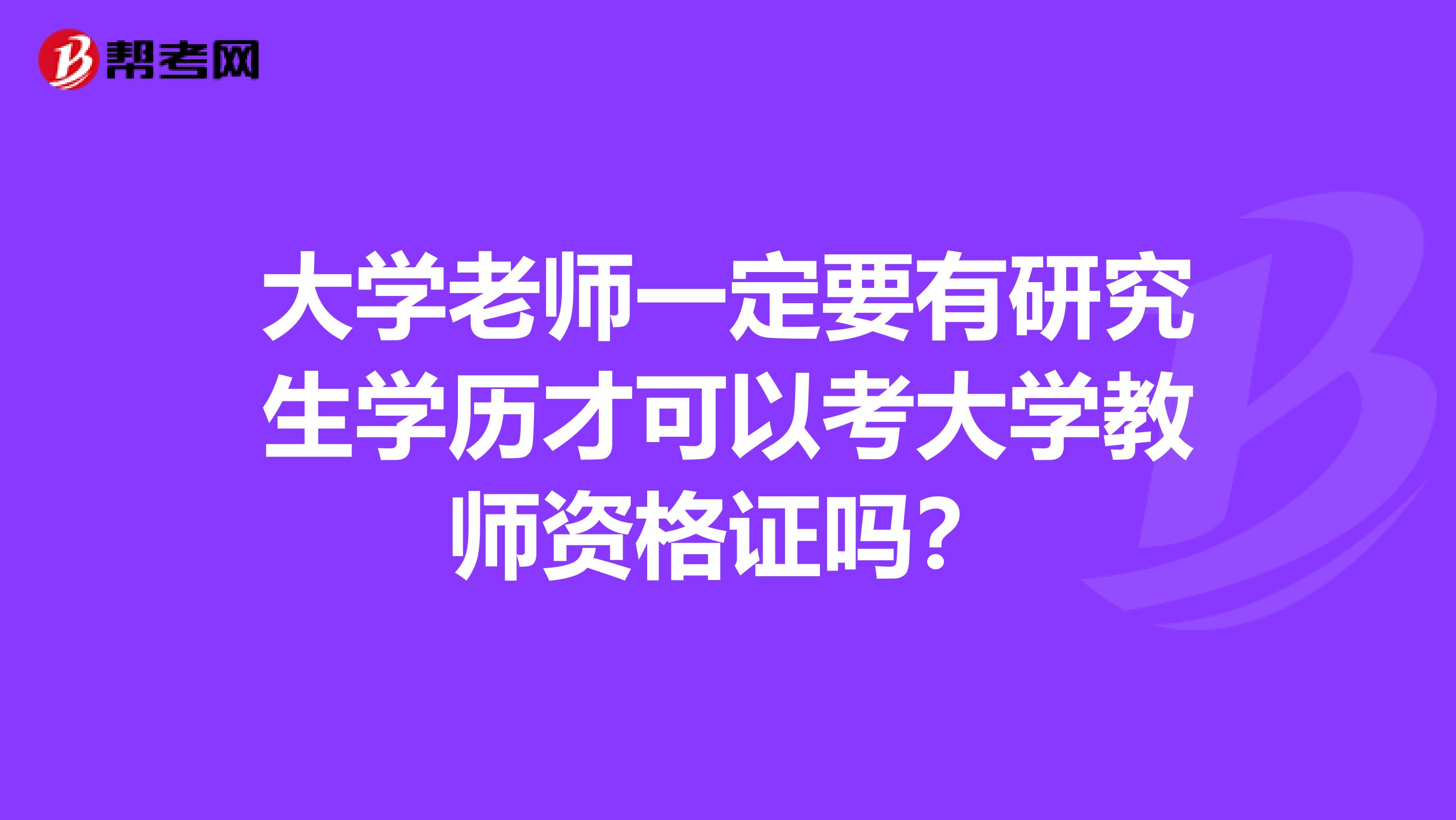 大学老师一定要有研究生学历才可以考大学教师资格证吗？
