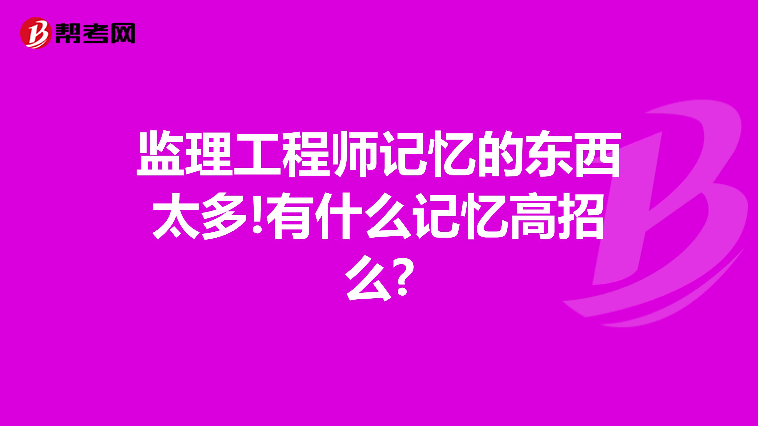 监理工程师记忆的东西太多!有什么记忆高招么?