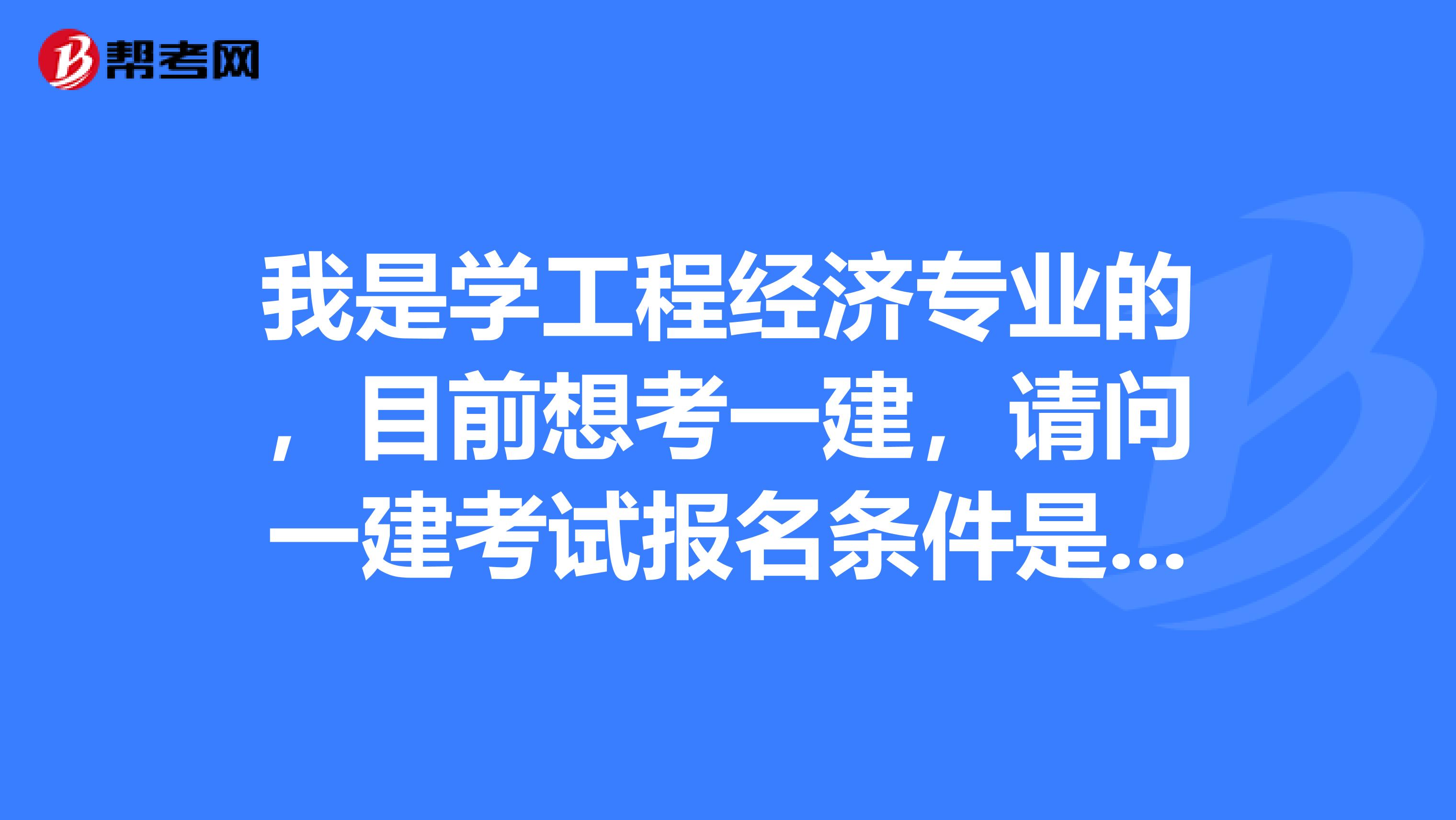 我是学工程经济专业的,目前想考一建,请问一建考试报名条件是不是越来越难了呀?