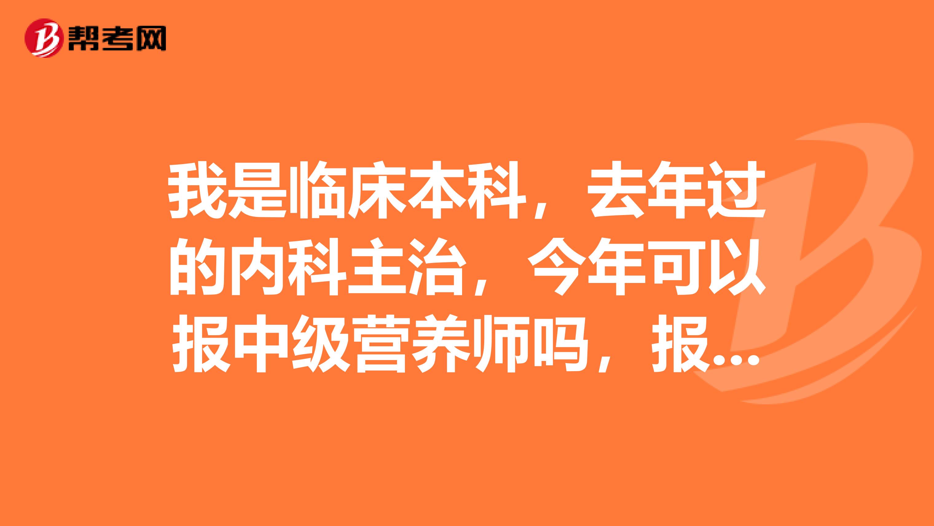 我是临床本科，去年过的内科主治，今年可以报中级营养师吗，报名条件是怎样的？