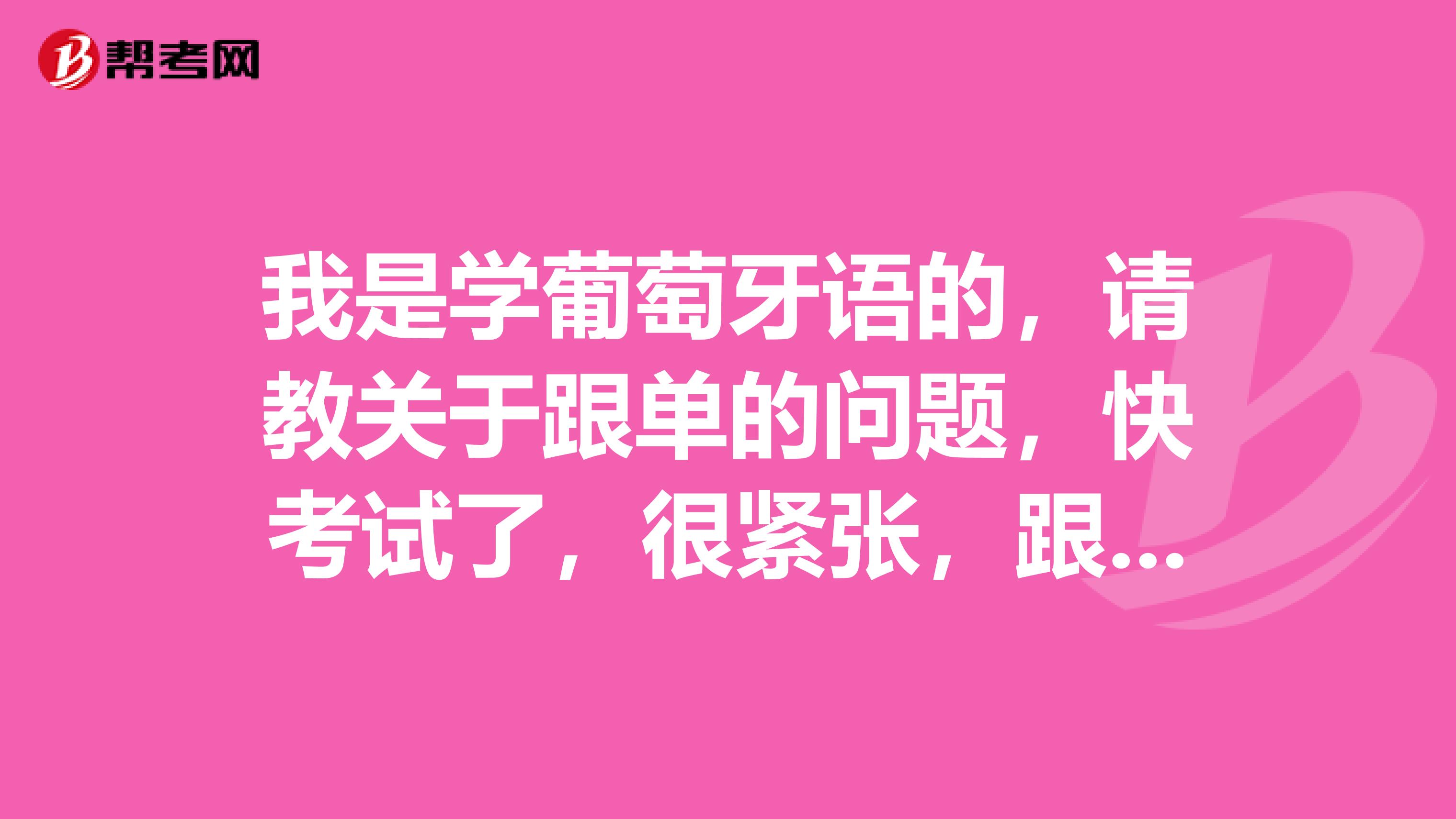 我是学葡萄牙语的，请教关于跟单的问题，快考试了，很紧张，跟单员考试应该做什么准备