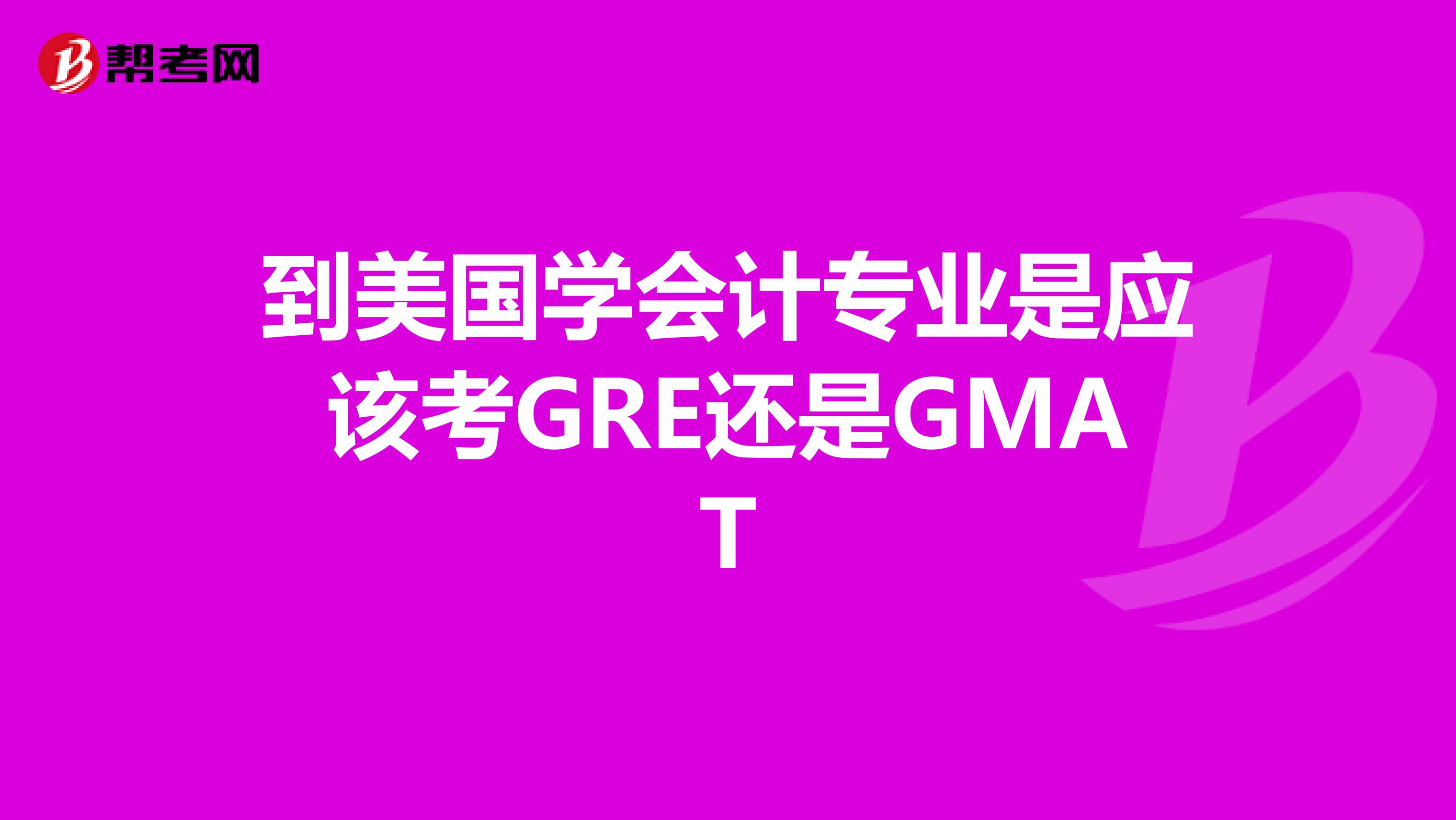 到美國學會計專業(yè)是應該考GRE還是GMAT