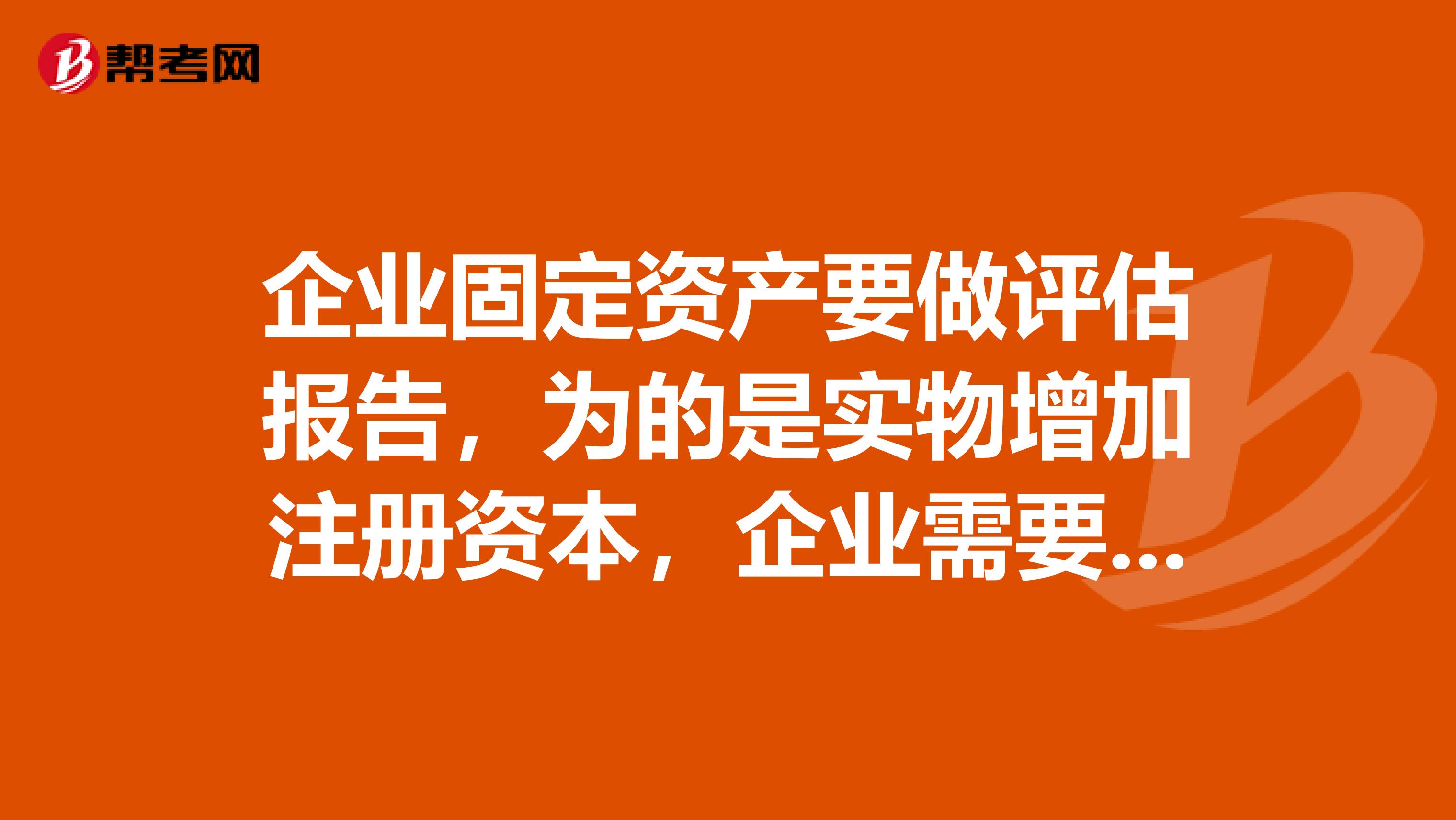 企业固定资产要做评估报告,为的是实物增加注册资本,企业需要提供什么?需要注意什么?
