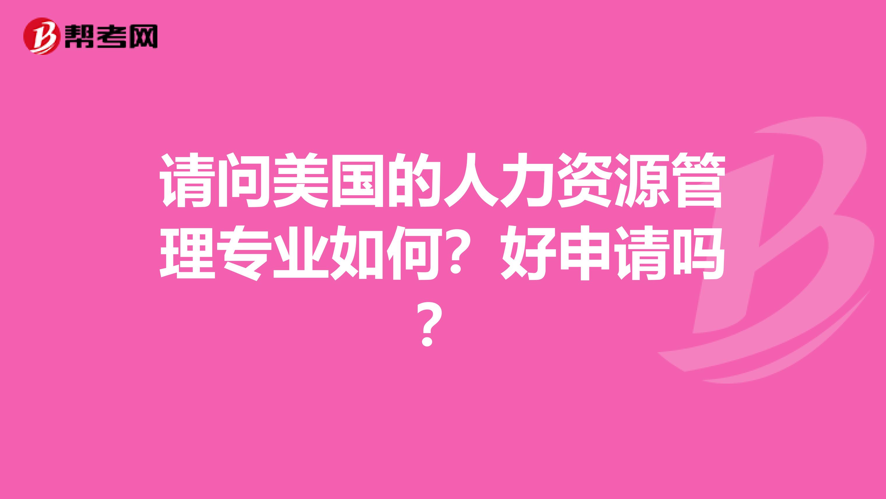 请问美国的人力资源管理专业如何?好申请吗?