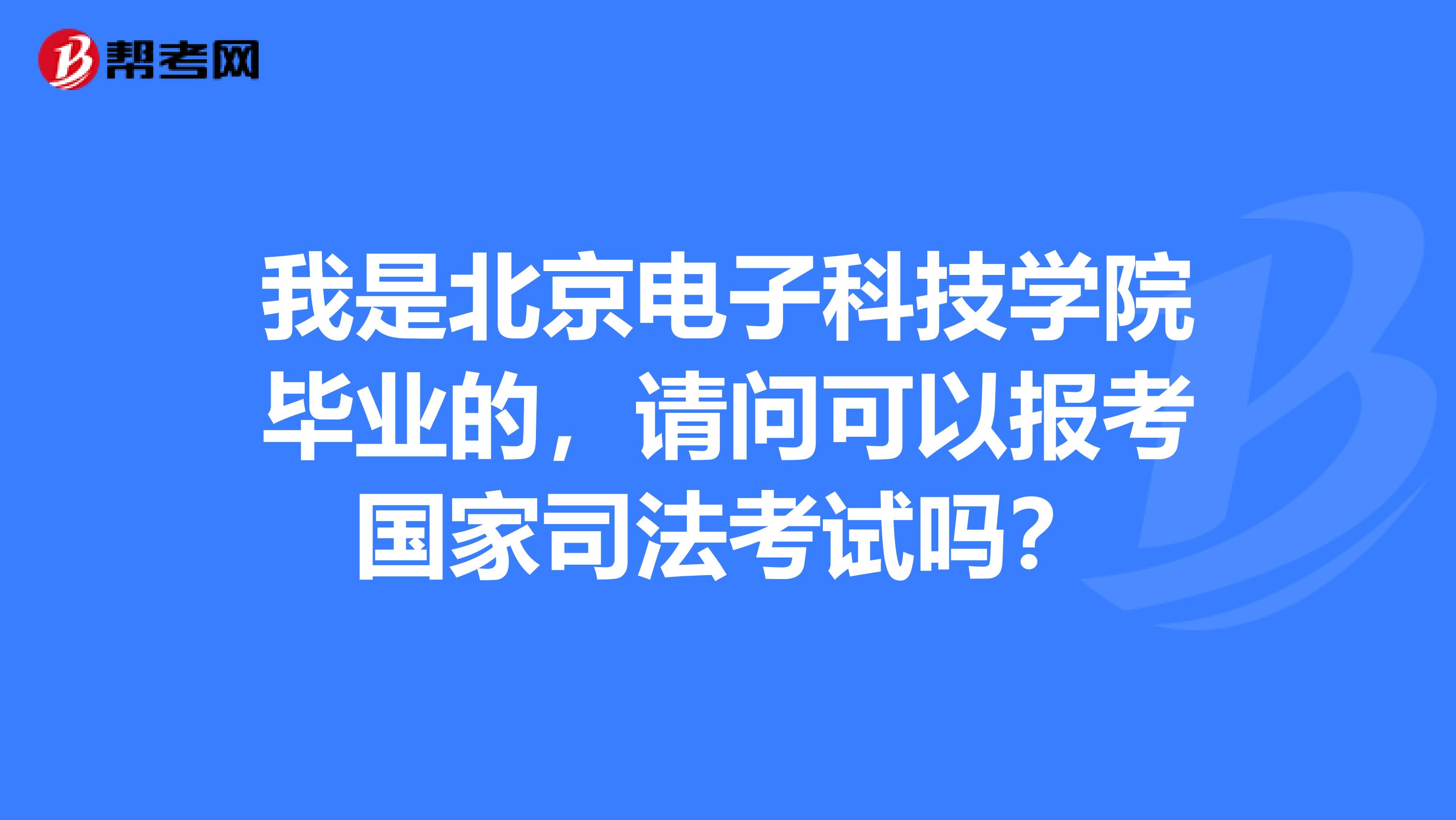 我是北京电子科技学院毕业的，请问可以报考国家司法考试吗？