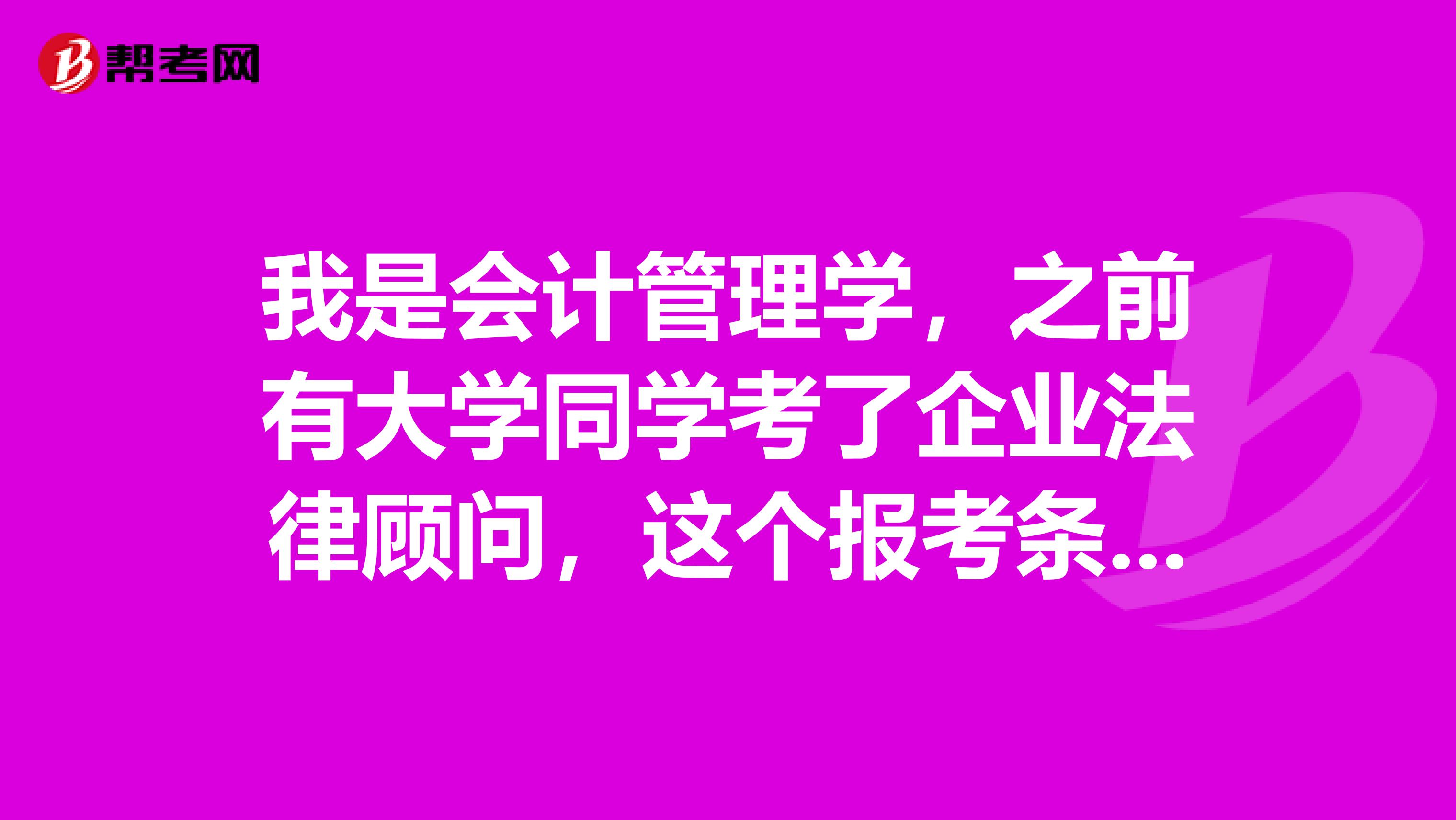 我是会计管理学，之前有大学同学考了企业法律顾问，这个报考条件高吗