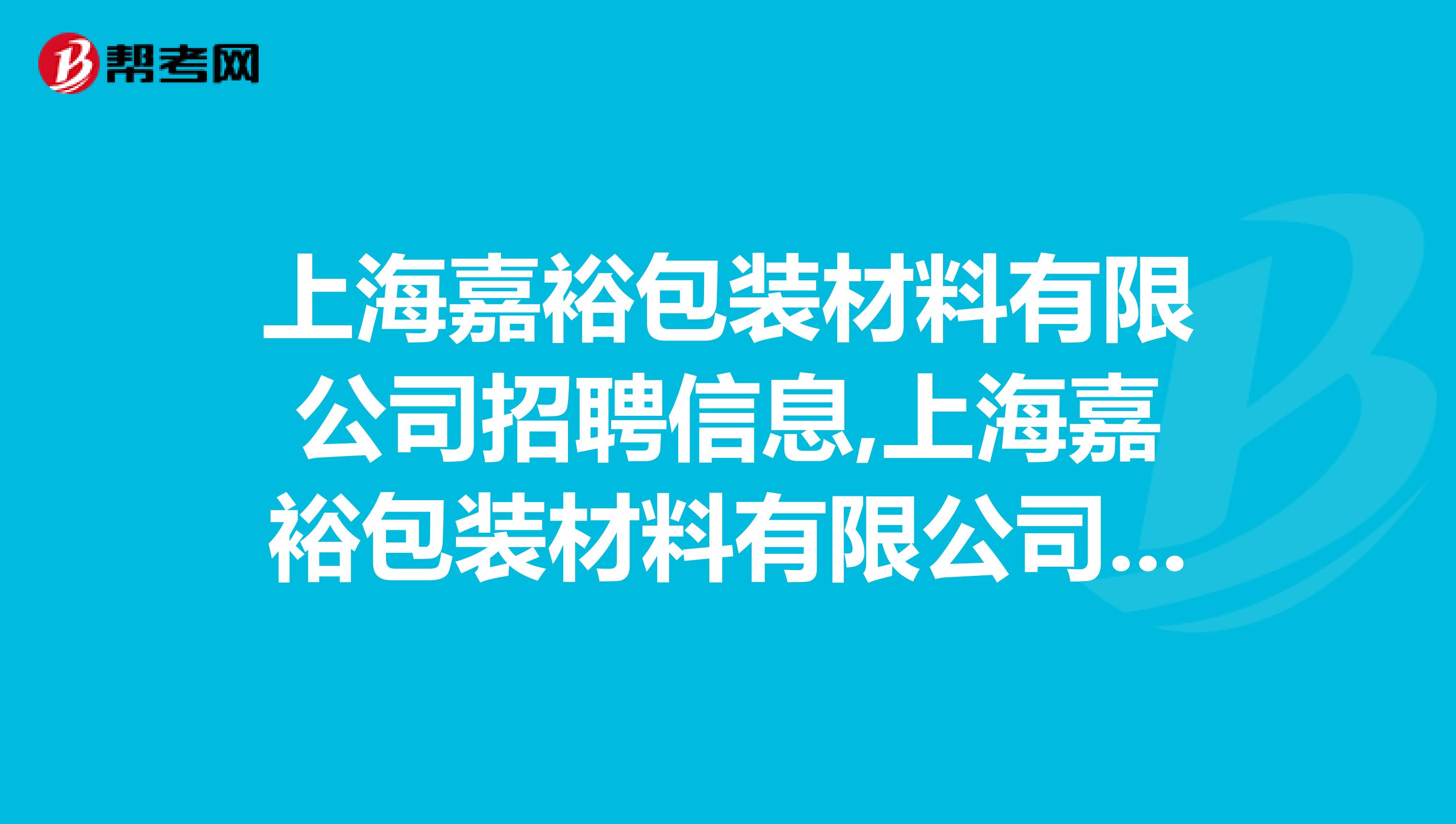 上海嘉裕包装材料有限公司招聘信息,上海嘉裕包装材料有限公司怎么样？