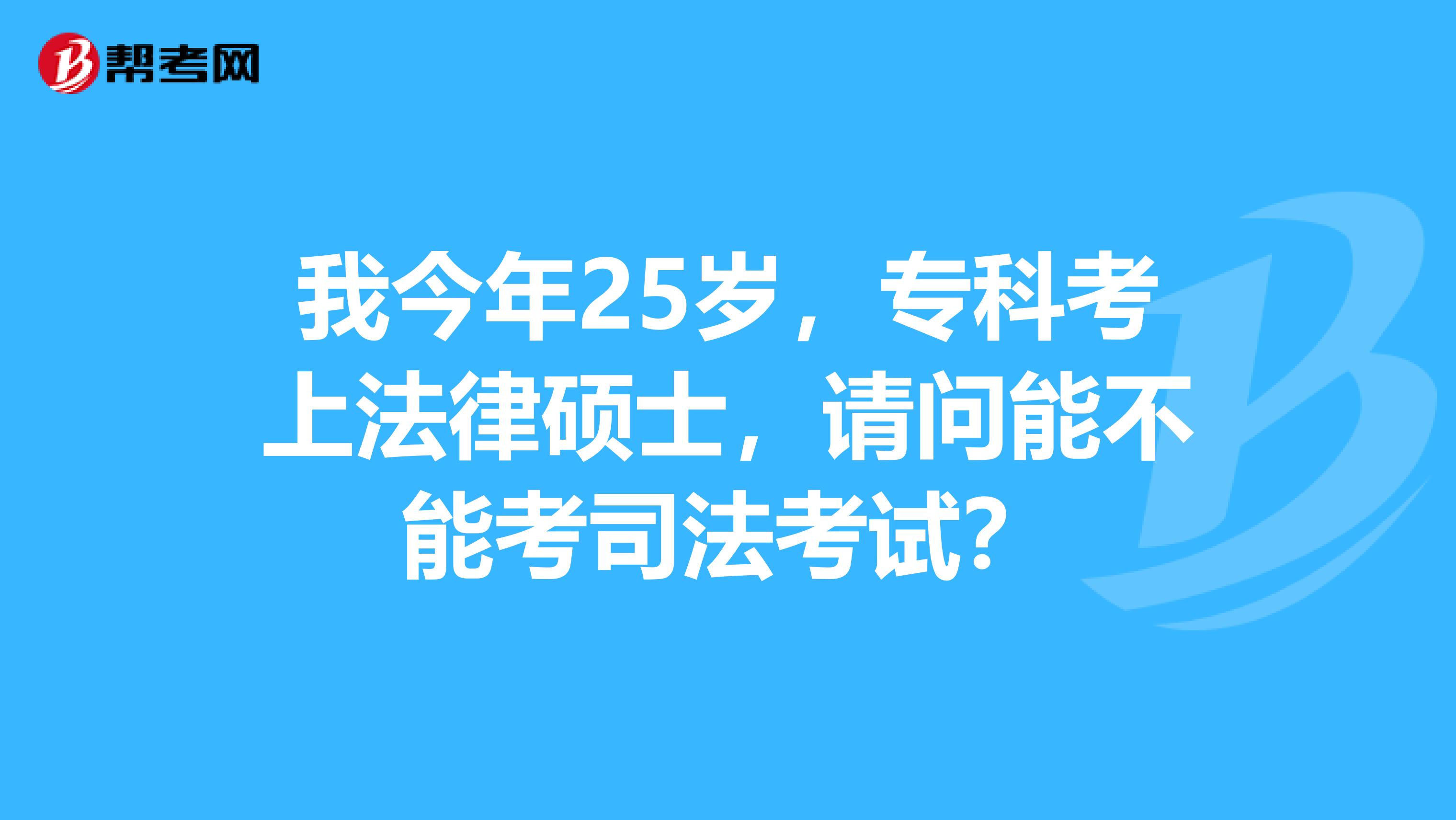 我今年25岁，专科考上法律硕士，请问能不能考司法考试？