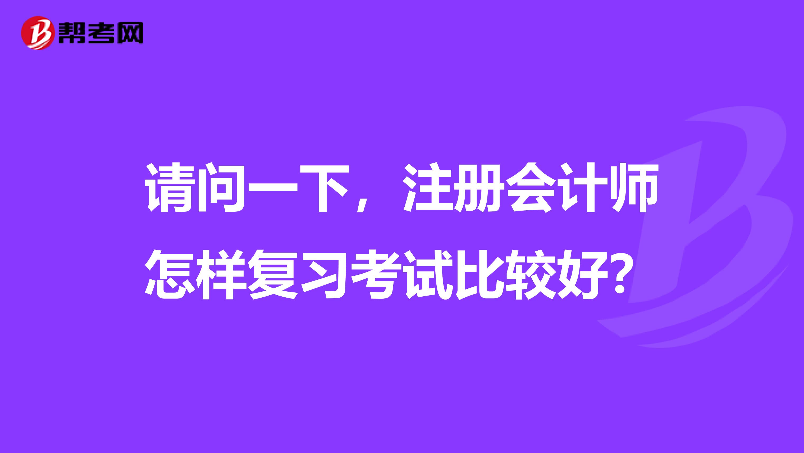 请问一下,注册会计师怎样复习考试比较好?