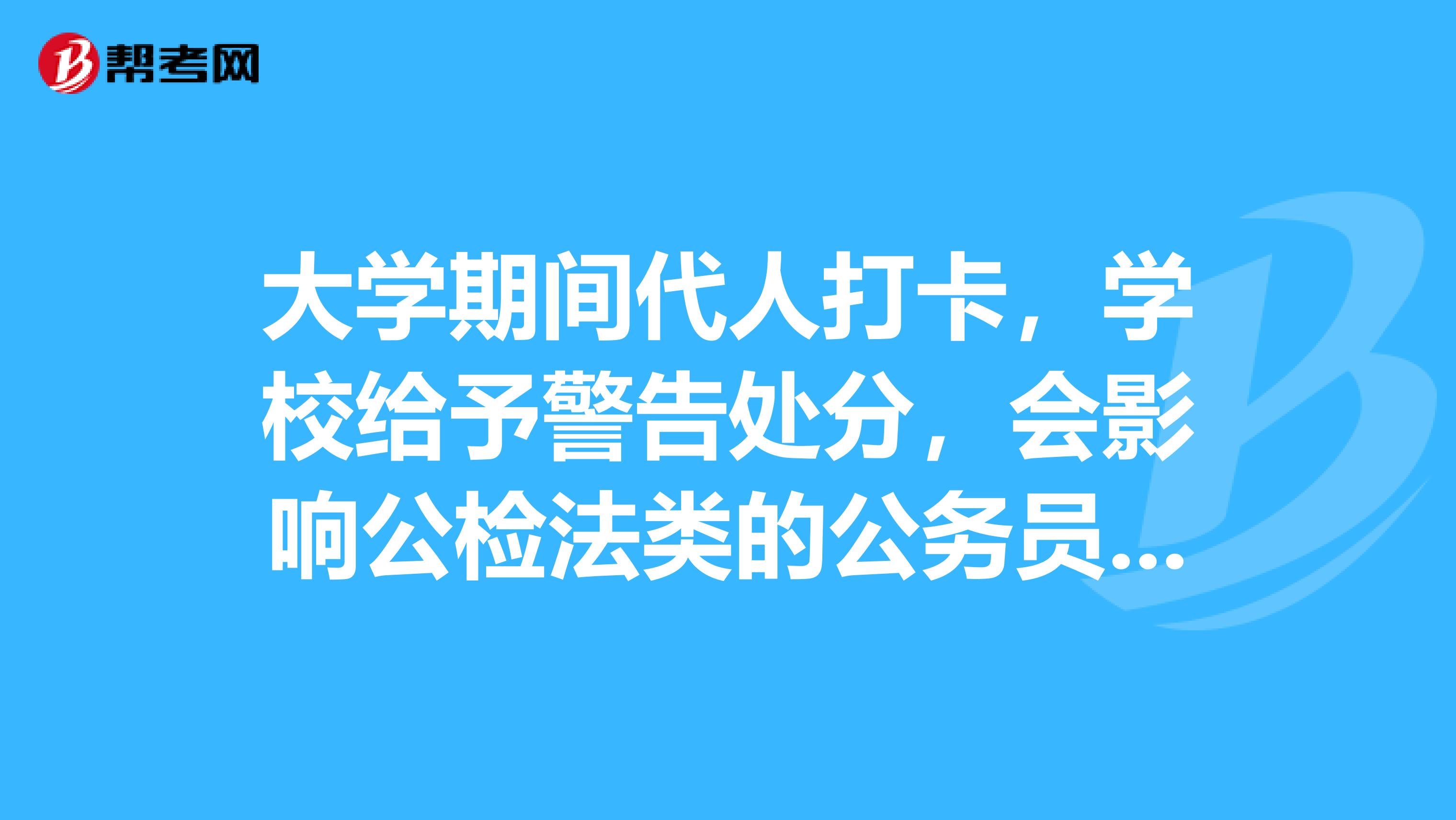 大学期间代人打卡，学校给予警告处分，会影响公检法类的公务员政审吗？